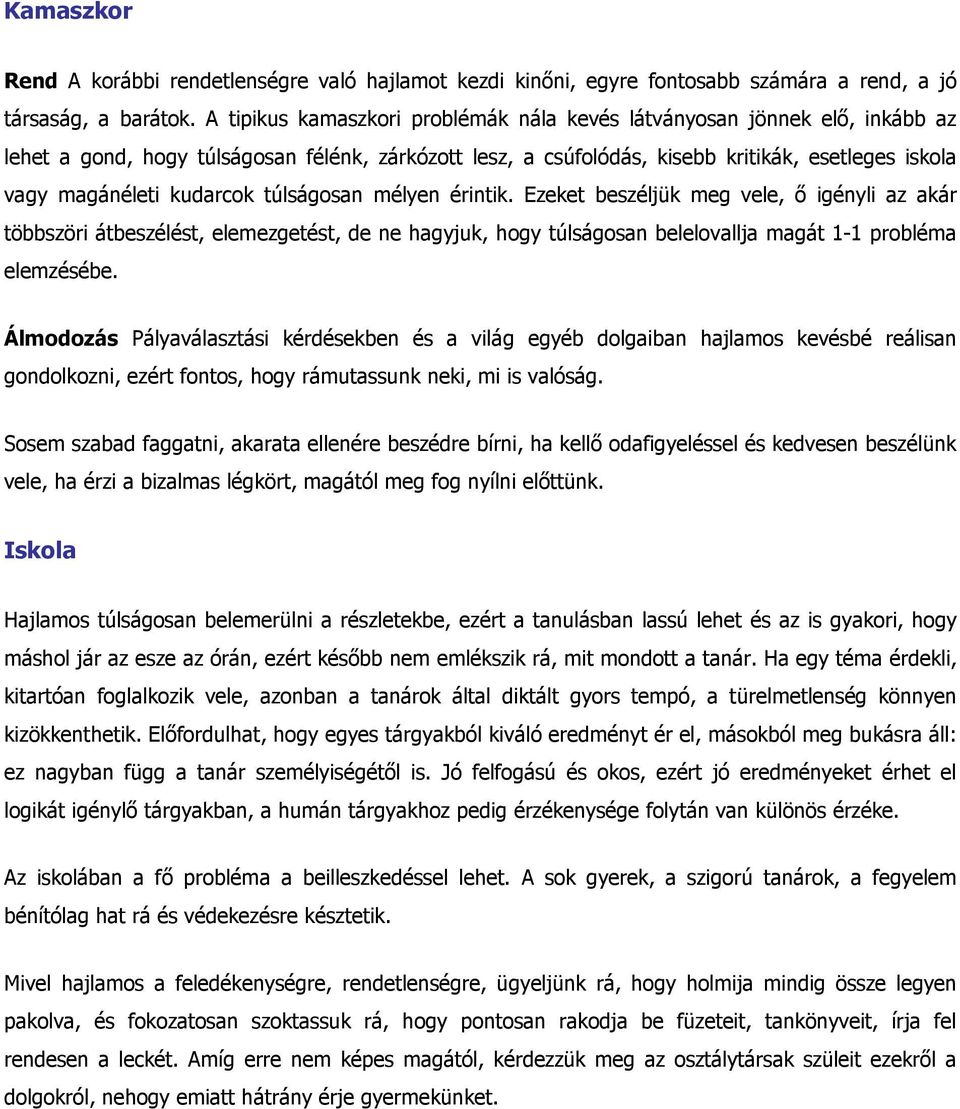 kudarcok túlságosan mélyen érintik. Ezeket beszéljük meg vele, ı igényli az akár többszöri átbeszélést, elemezgetést, de ne hagyjuk, hogy túlságosan belelovallja magát 1-1 probléma elemzésébe.