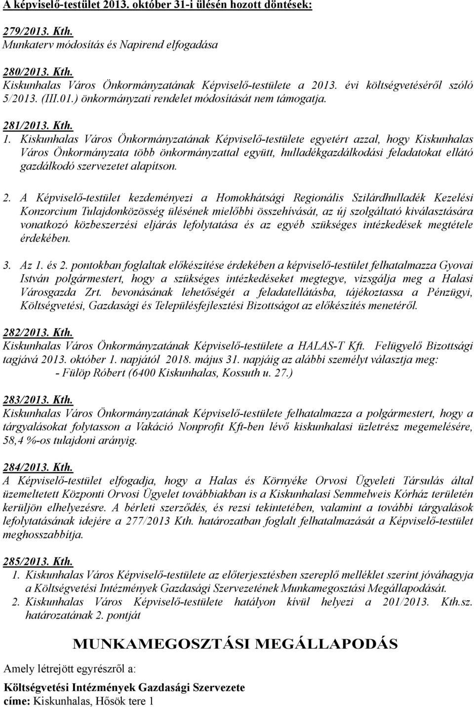 Kiskunhalas Város Önkormányzatának Képviselő-testülete egyetért azzal, hogy Kiskunhalas Város több önkormányzattal együtt, hulladékgazdálkodási feladatokat ellátó gazdálkodó szervezetet alapítson. 2.