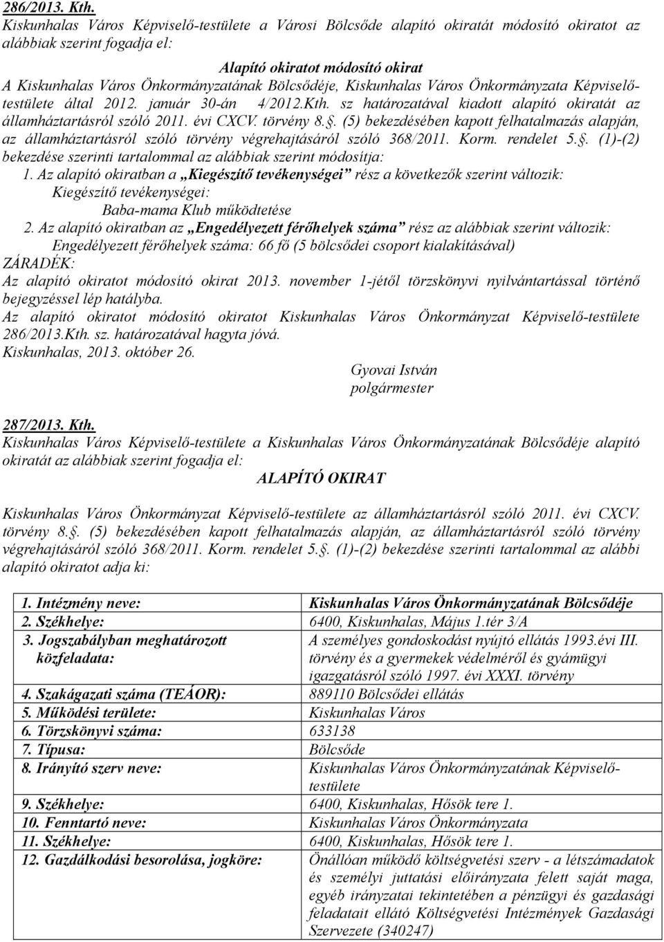 Bölcsődéje, Kiskunhalas Város Képviselőtestülete által 2012. január 30-án 4/2012.Kth. sz határozatával kiadott alapító okiratát az államháztartásról szóló 2011. évi CXCV. törvény 8.