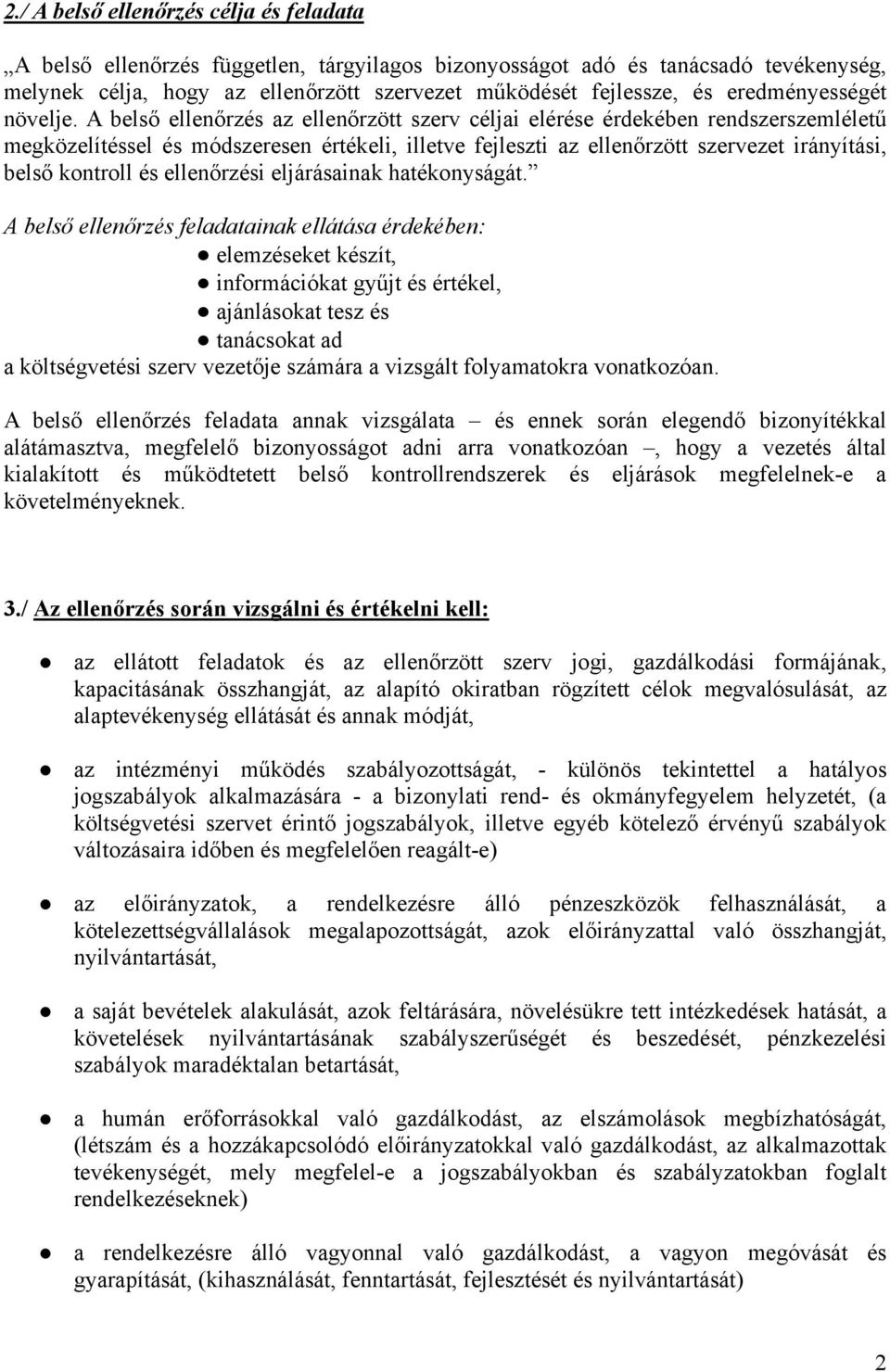 A belső ellenőrzés az ellenőrzött szerv céljai elérése érdekében rendszerszemléletű megközelítéssel és módszeresen értékeli, illetve fejleszti az ellenőrzött szervezet irányítási, belső kontroll és