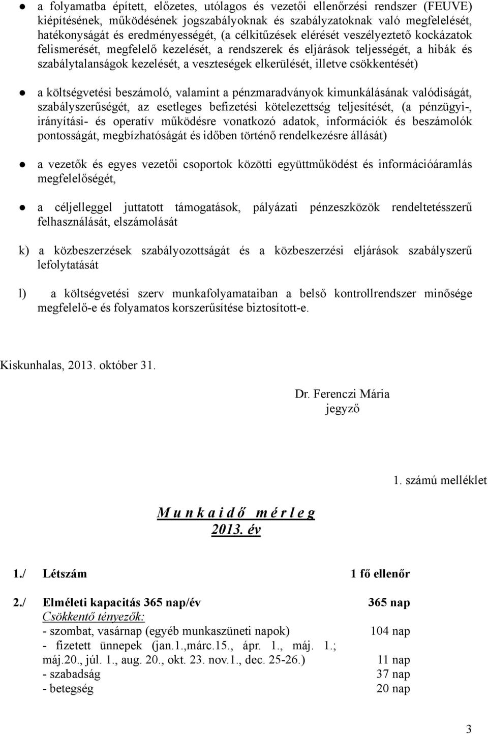 csökkentését) a költségvetési beszámoló, valamint a pénzmaradványok kimunkálásának valódiságát, szabályszerűségét, az esetleges befizetési kötelezettség teljesítését, (a pénzügyi-, irányítási- és