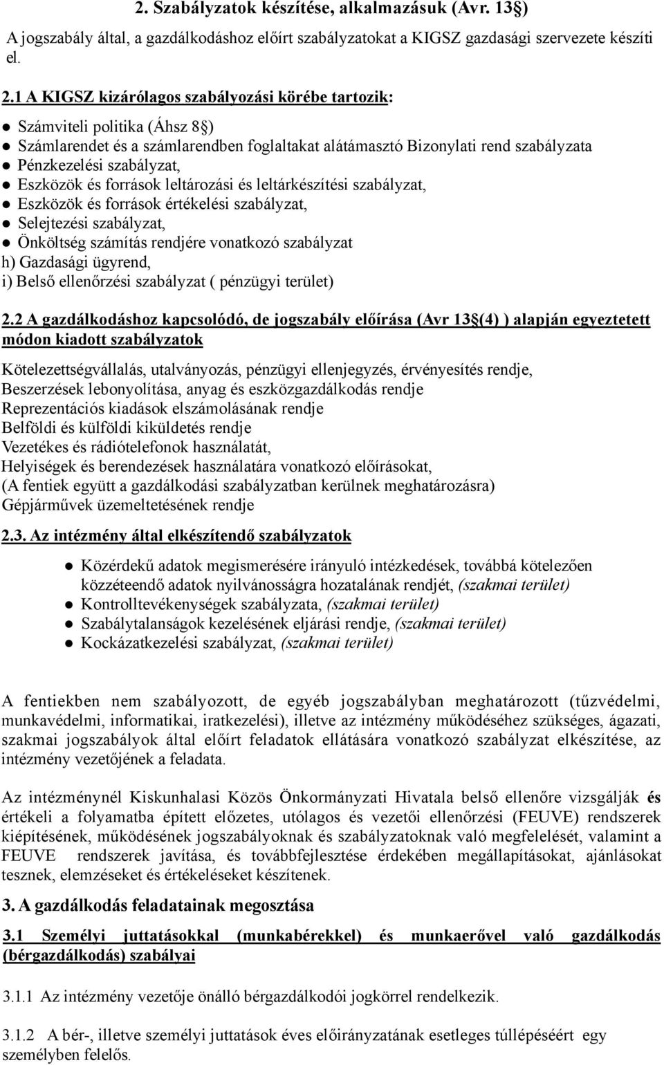 és források leltározási és leltárkészítési szabályzat, Eszközök és források értékelési szabályzat, Selejtezési szabályzat, Önköltség számítás rendjére vonatkozó szabályzat h) Gazdasági ügyrend, i)