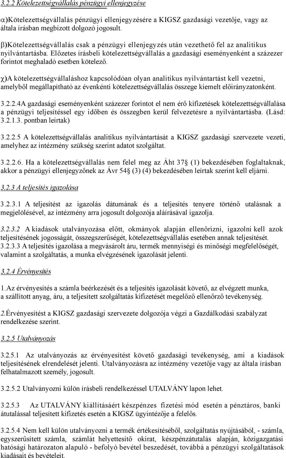 Előzetes írásbeli kötelezettségvállalás a gazdasági eseményenként a százezer forintot meghaladó esetben kötelező.