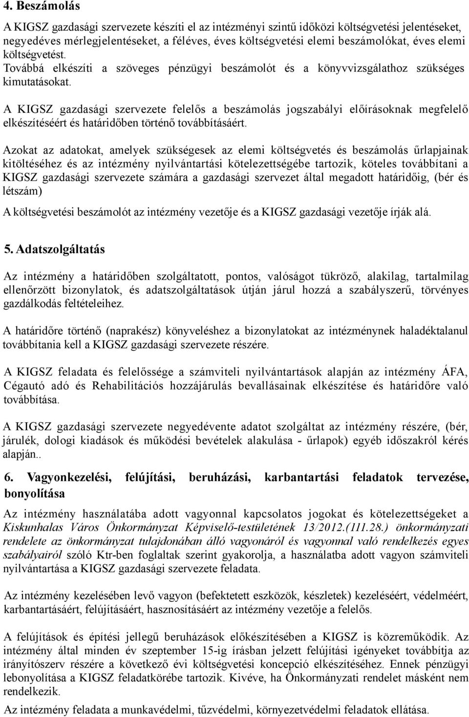 A KIGSZ gazdasági szervezete felelős a beszámolás jogszabályi előírásoknak megfelelő elkészítéséért és határidőben történő továbbításáért.