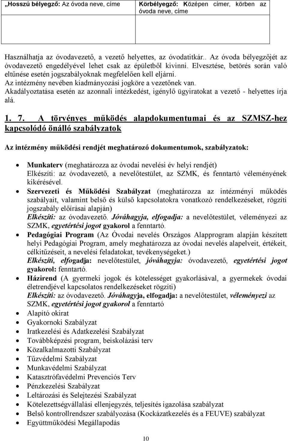 Az intézmény nevében kiadmányozási jogköre a vezetőnek van. Akadályoztatása esetén az azonnali intézkedést, igénylő ügyiratokat a vezető - helyettes írja alá. 1. 7.