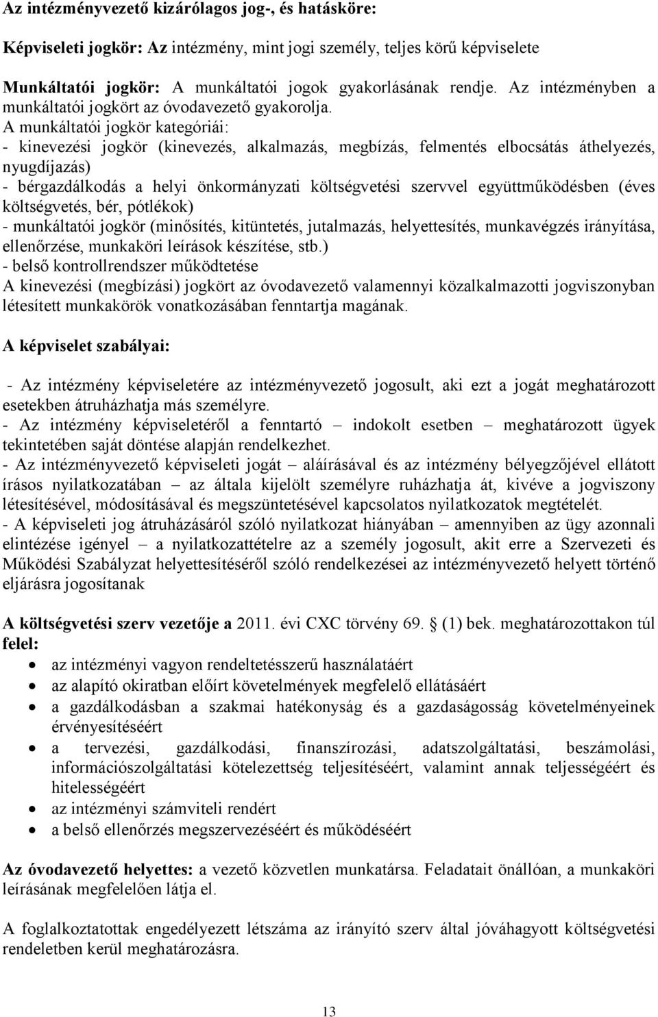 A munkáltatói jogkör kategóriái: - kinevezési jogkör (kinevezés, alkalmazás, megbízás, felmentés elbocsátás áthelyezés, nyugdíjazás) - bérgazdálkodás a helyi önkormányzati költségvetési szervvel