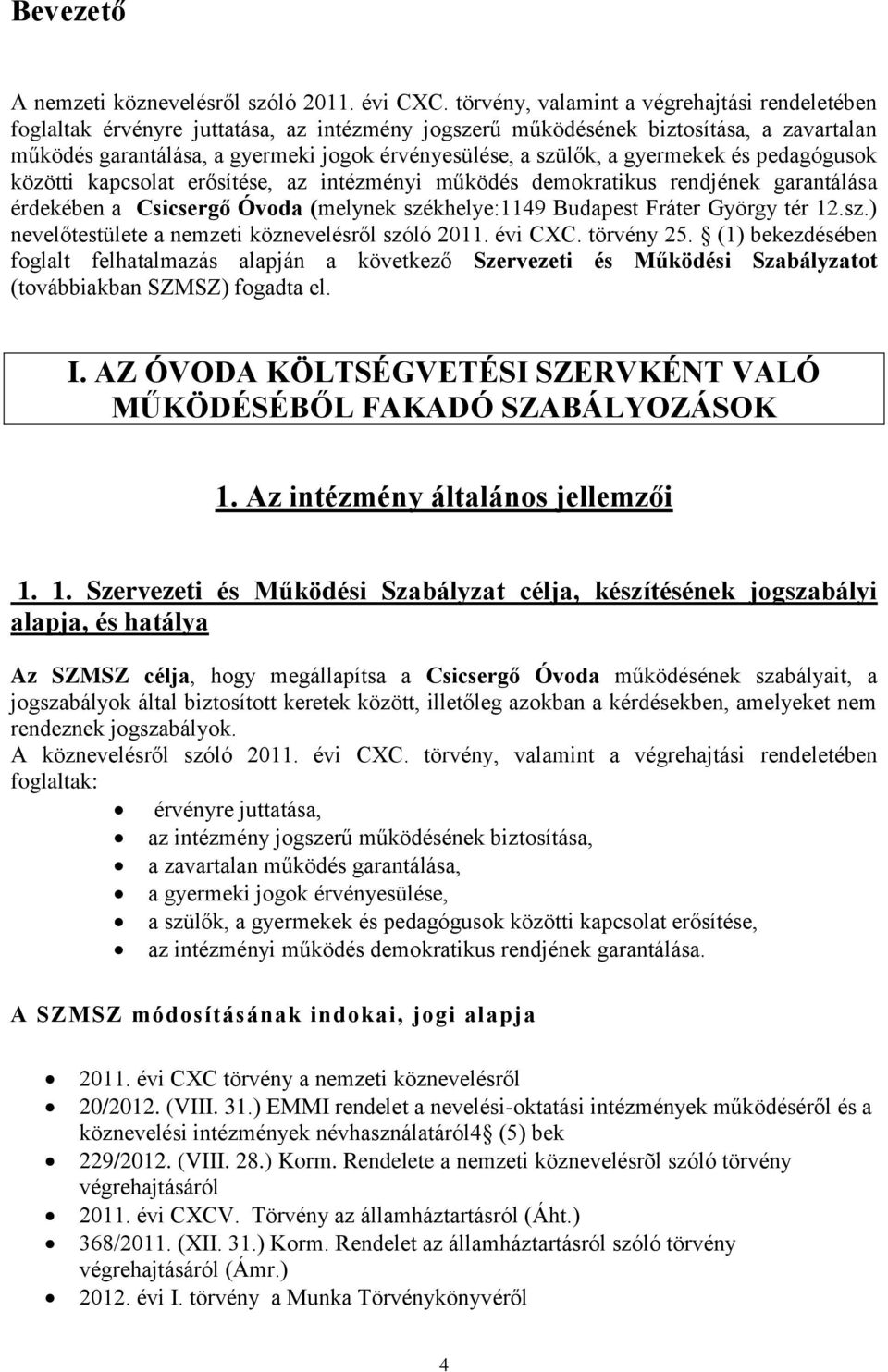 a gyermekek és pedagógusok közötti kapcsolat erősítése, az intézményi működés demokratikus rendjének garantálása érdekében a Csicsergő Óvoda (melynek szé