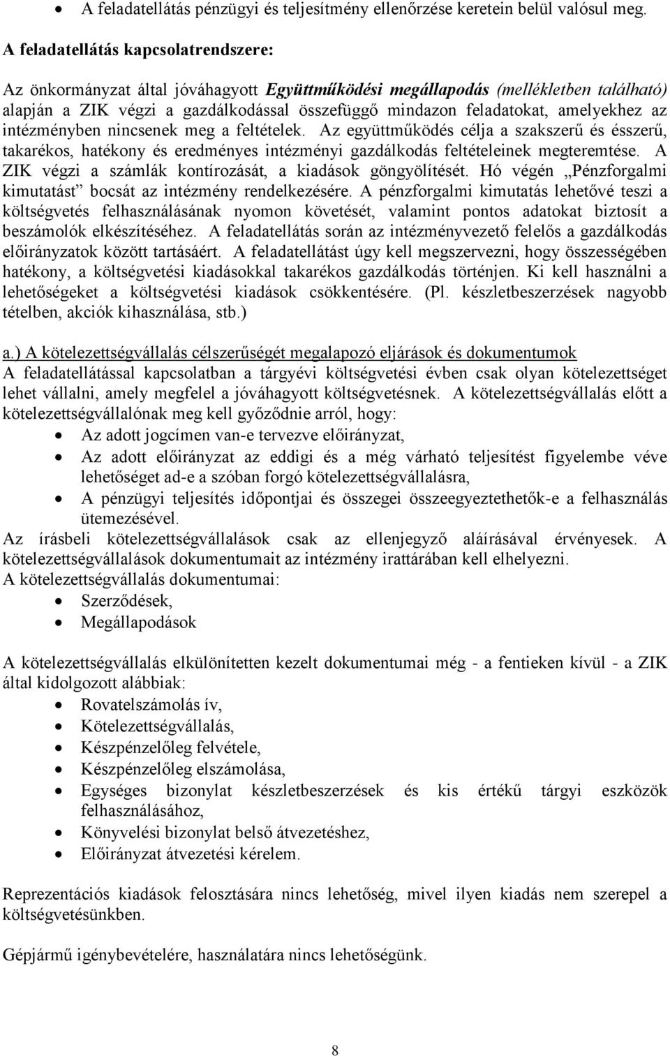 amelyekhez az intézményben nincsenek meg a feltételek. Az együttműködés célja a szakszerű és ésszerű, takarékos, hatékony és eredményes intézményi gazdálkodás feltételeinek megteremtése.