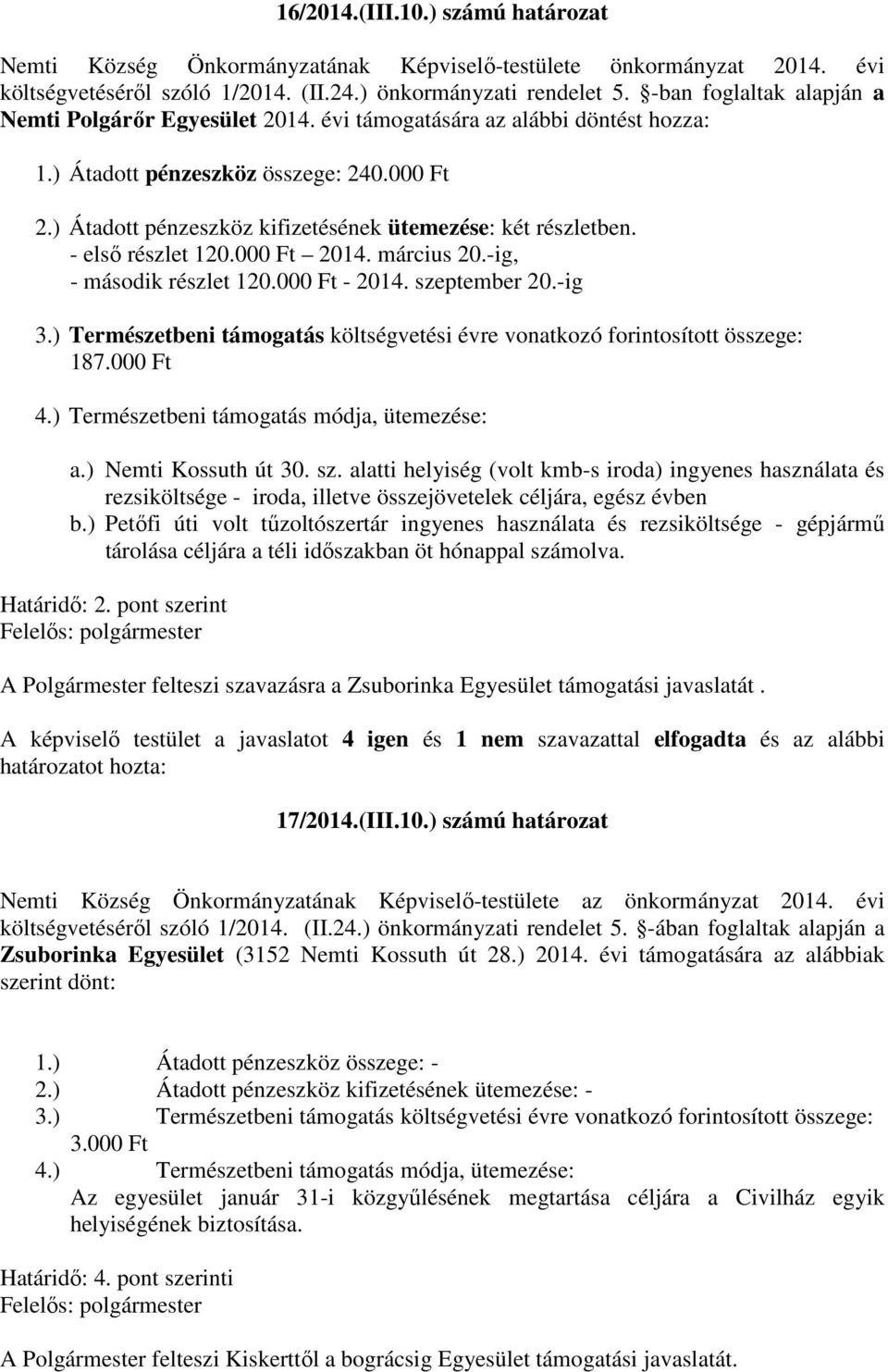 ) Átadott pénzeszköz kifizetésének ütemezése: két részletben. - első részlet 120.000 Ft 2014. március 20.-ig, - második részlet 120.000 Ft - 2014. szeptember 20.-ig 3.