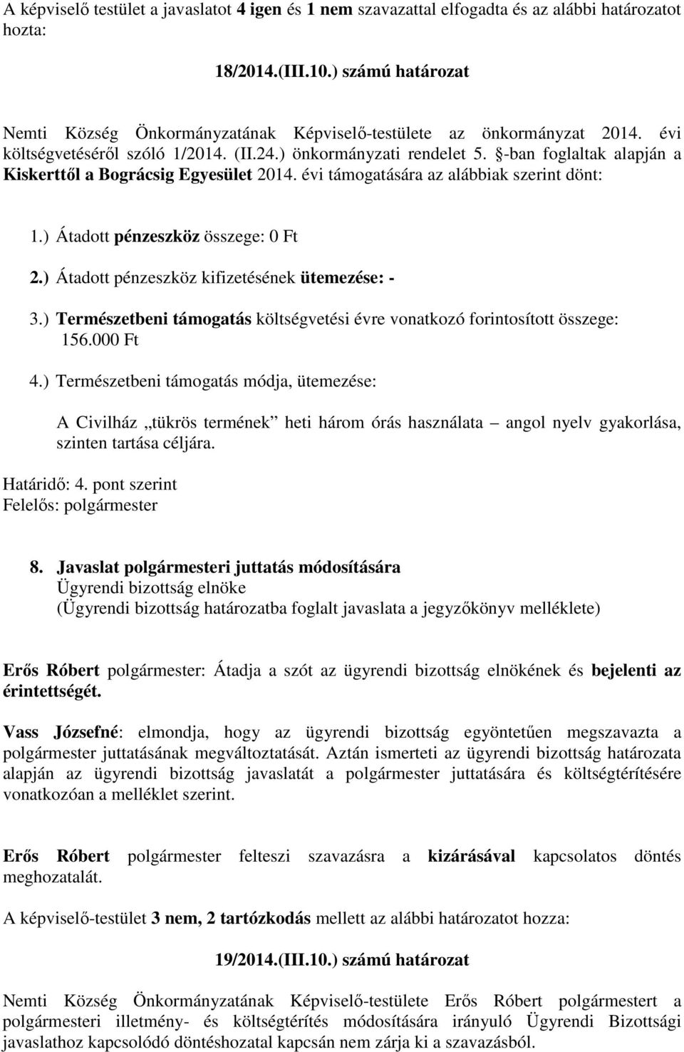 -ban foglaltak alapján a Kiskerttől a Bográcsig Egyesület 2014. évi támogatására az alábbiak szerint dönt: 1.) Átadott pénzeszköz összege: 0 Ft 2.) Átadott pénzeszköz kifizetésének ütemezése: - 3.