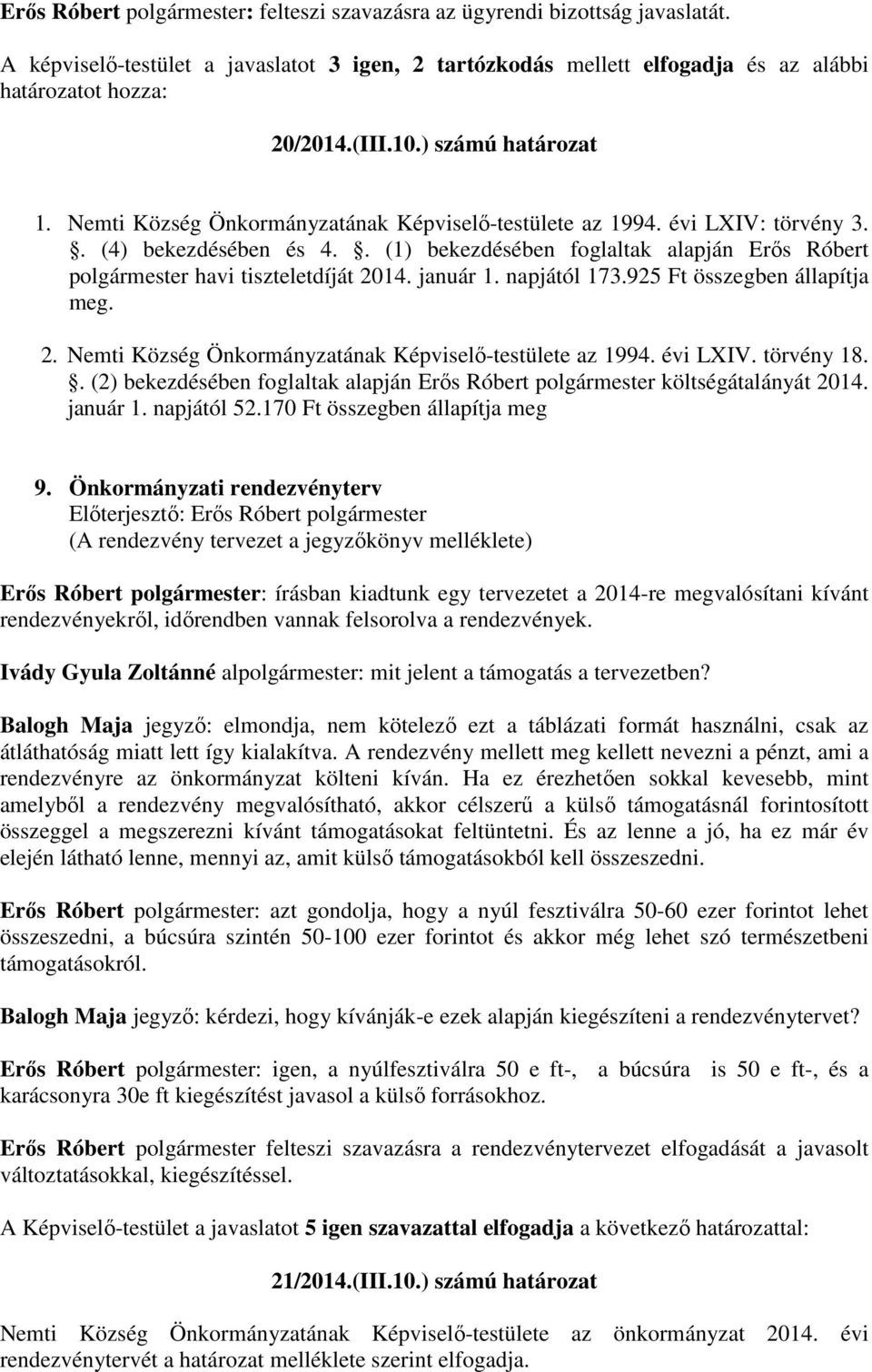 . (1) bekezdésében foglaltak alapján Erős Róbert polgármester havi tiszteletdíját 2014. január 1. napjától 173.925 Ft összegben állapítja meg. 2. Nemti Község Önkormányzatának Képviselő-testülete az 1994.