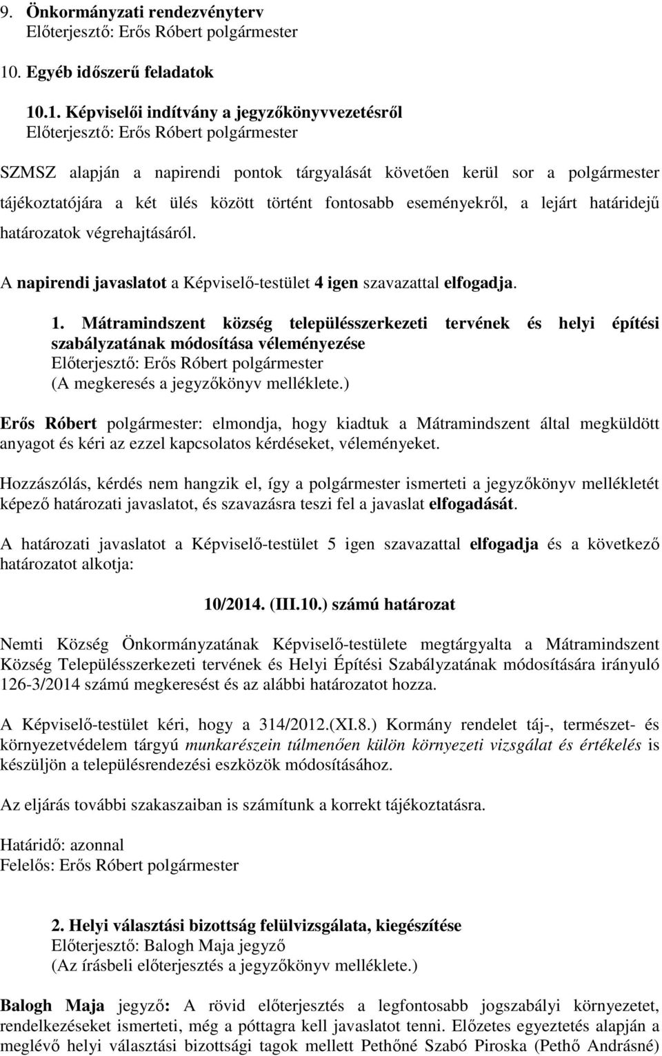 .1. Képviselői indítvány a jegyzőkönyvvezetésről Előterjesztő: Erős Róbert polgármester SZMSZ alapján a napirendi pontok tárgyalását követően kerül sor a polgármester tájékoztatójára a két ülés