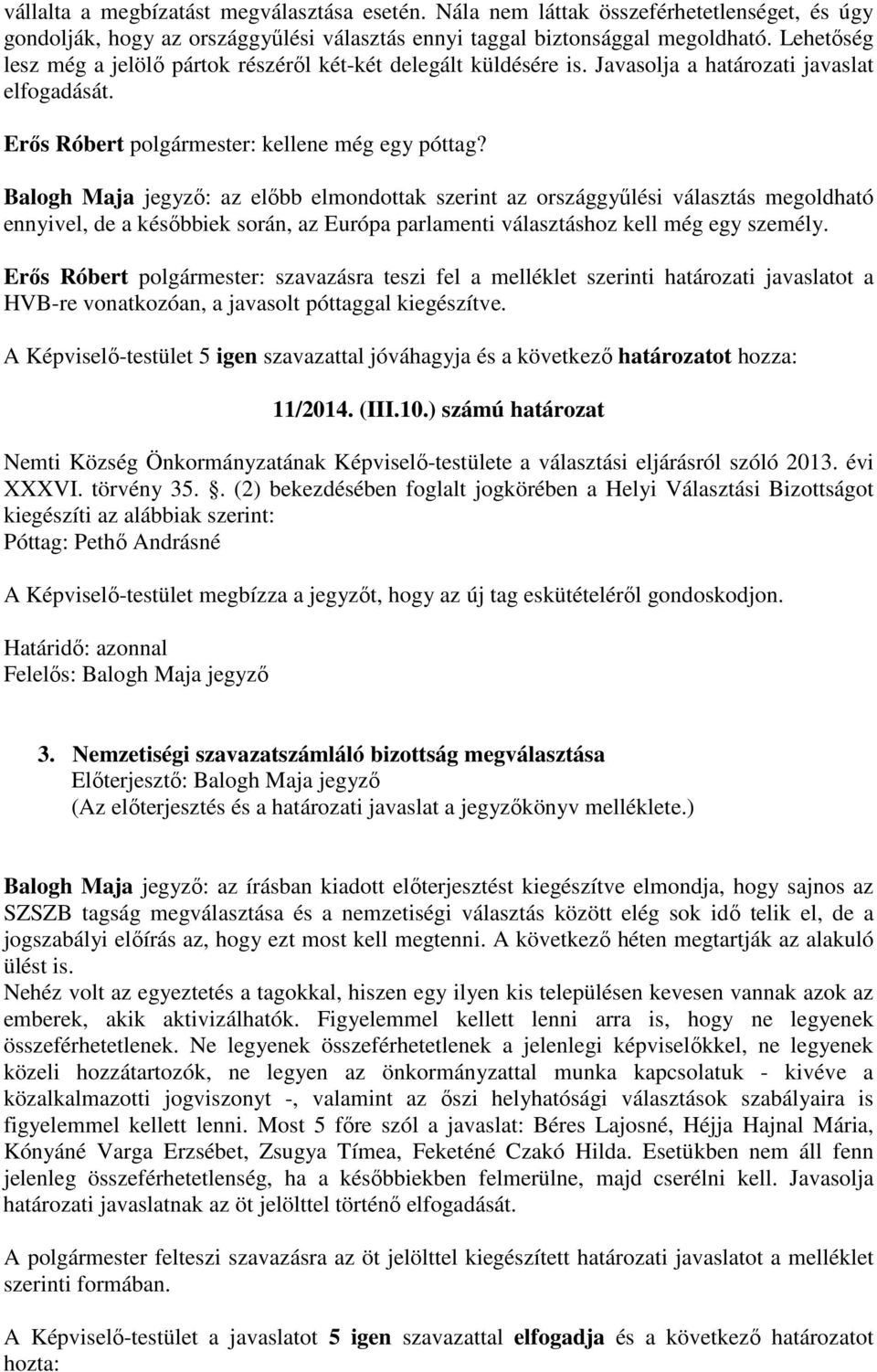 Balogh Maja jegyző: az előbb elmondottak szerint az országgyűlési választás megoldható ennyivel, de a későbbiek során, az Európa parlamenti választáshoz kell még egy személy.