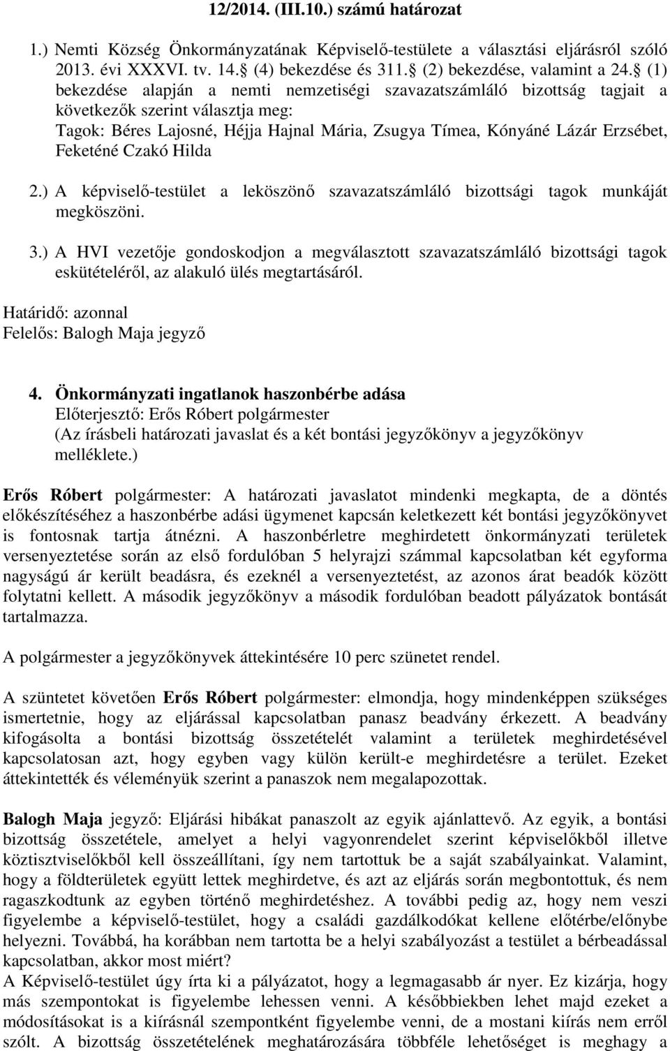 Feketéné Czakó Hilda 2.) A képviselő-testület a leköszönő szavazatszámláló bizottsági tagok munkáját megköszöni. 3.