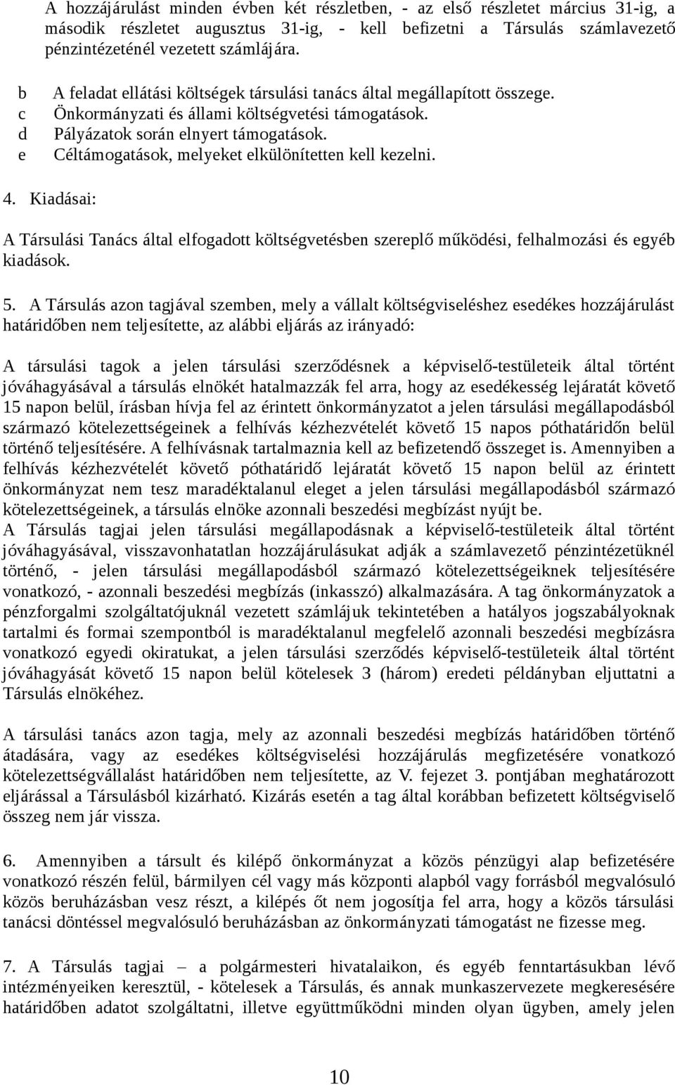 e Céltámogatások, melyeket elkülönítetten kell kezelni. 4. Kiadásai: A Társulási Tanács által elfogadott költségvetésben szereplő működési, felhalmozási és egyéb kiadások. 5.