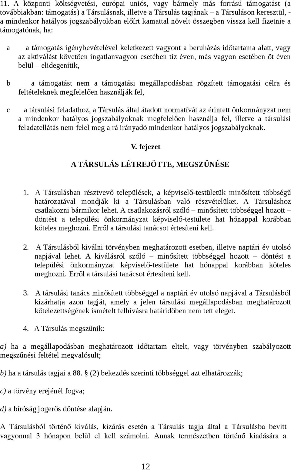 ingatlanvagyon esetében tíz éven, más vagyon esetében öt éven belül elidegenítik, b a támogatást nem a támogatási megállapodásban rögzített támogatási célra és feltételeknek megfelelően használják