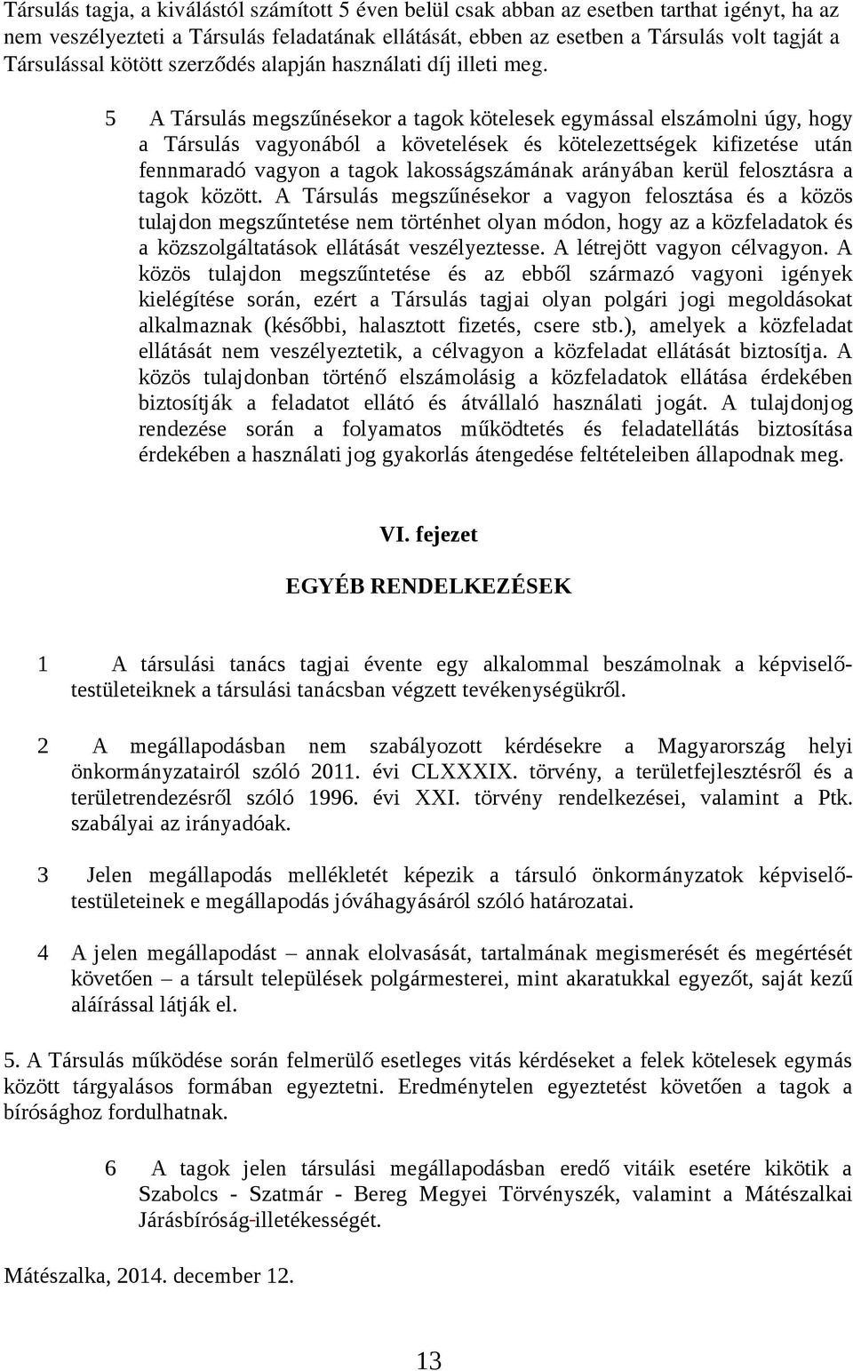 5 A Társulás megszűnésekor a tagok kötelesek egymással elszámolni úgy, hogy a Társulás vagyonából a követelések és kötelezettségek kifizetése után fennmaradó vagyon a tagok lakosságszámának arányában