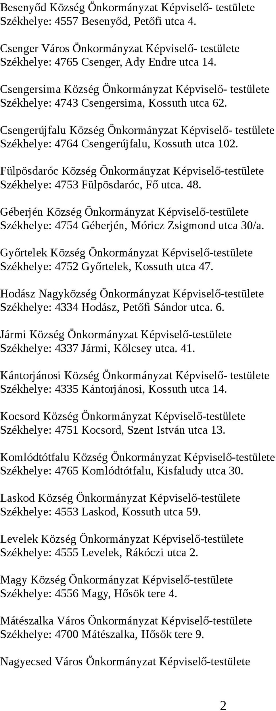 Csengerújfalu Község Önkormányzat Képviselő- testülete Székhelye: 4764 Csengerújfalu, Kossuth utca 102. Fülpösdaróc Község Önkormányzat Képviselő-testülete Székhelye: 4753 Fülpösdaróc, Fő utca. 48.