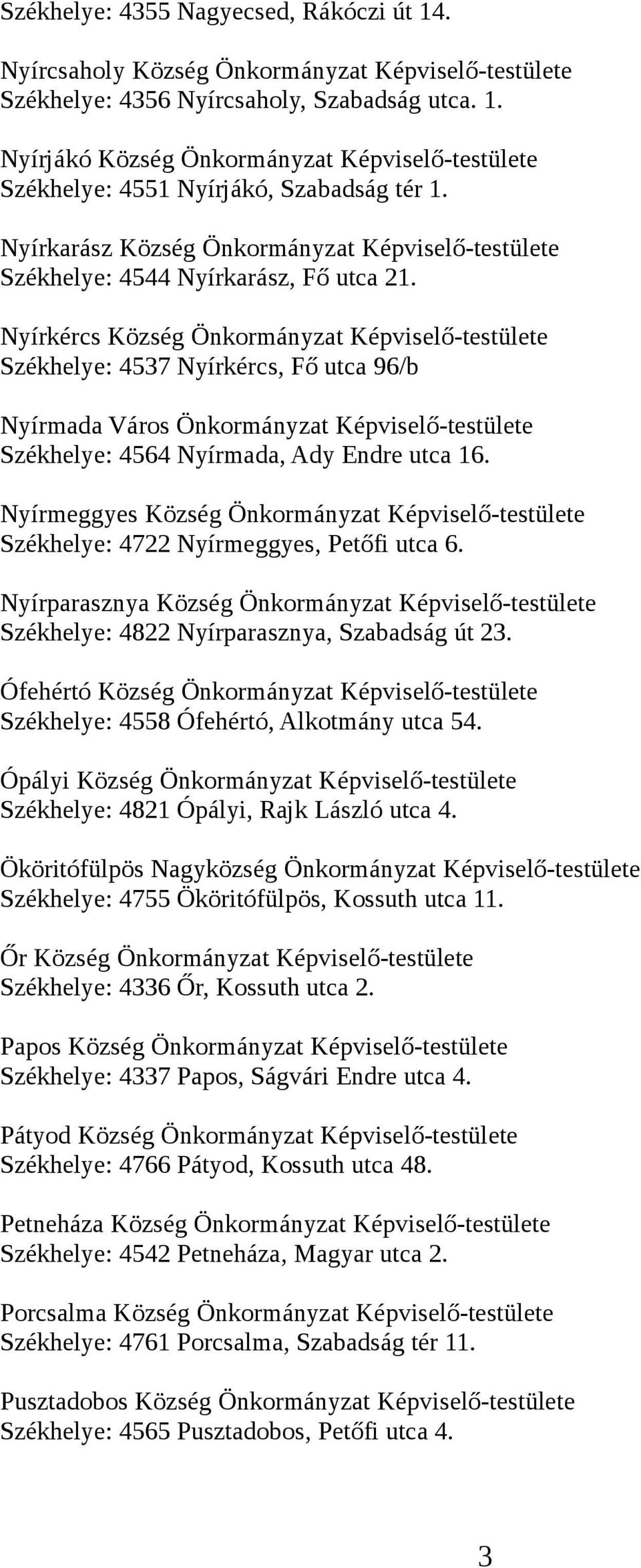 Nyírkércs Község Önkormányzat Képviselő-testülete Székhelye: 4537 Nyírkércs, Fő utca 96/b Nyírmada Város Önkormányzat Képviselő-testülete Székhelye: 4564 Nyírmada, Ady Endre utca 16.