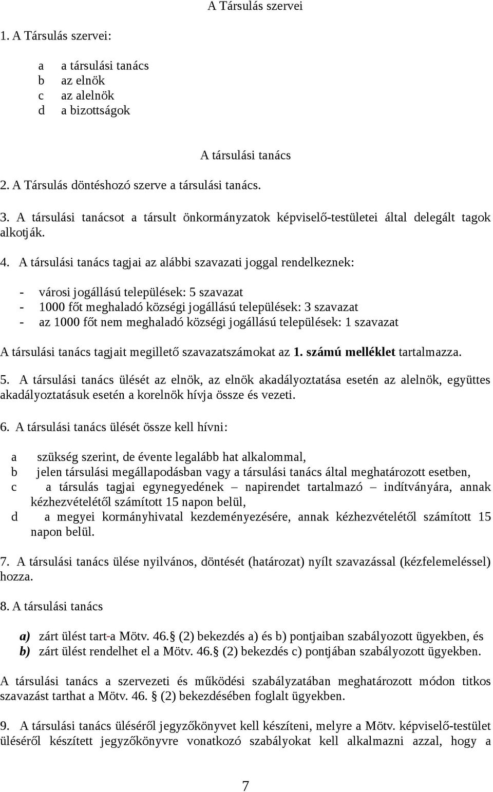 A társulási tanács tagjai az alábbi szavazati joggal rendelkeznek: - városi jogállású települések: 5 szavazat - 1000 főt meghaladó községi jogállású települések: 3 szavazat - az 1000 főt nem