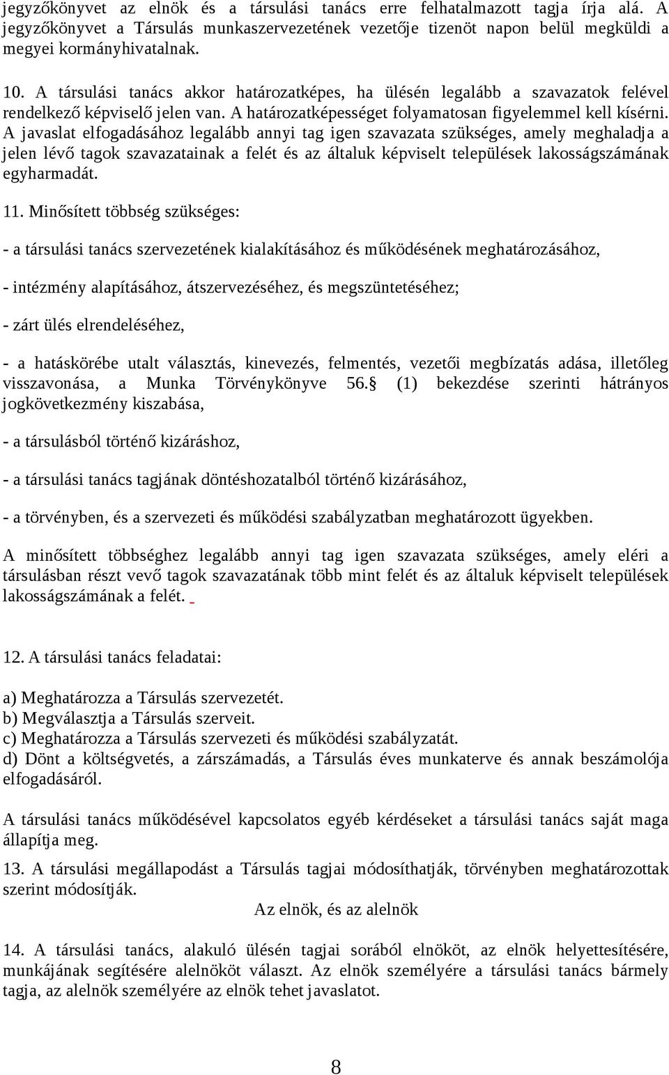 A javaslat elfogadásához legalább annyi tag igen szavazata szükséges, amely meghaladja a jelen lévő tagok szavazatainak a felét és az általuk képviselt települések lakosságszámának egyharmadát. 11.