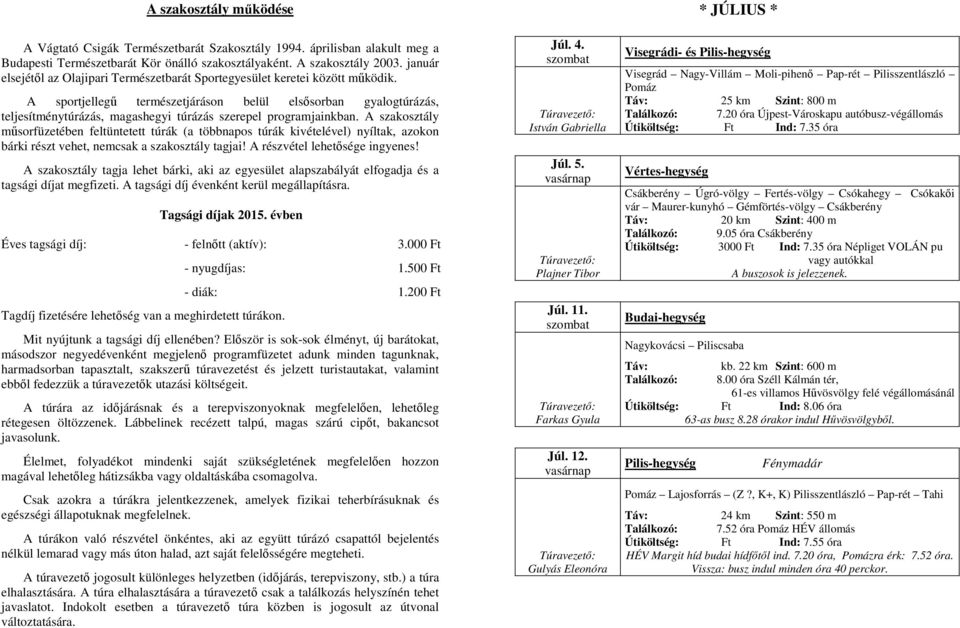 A sportjellegű természetjáráson belül elsősorban gyalogtúrázás, teljesítménytúrázás, magashegyi túrázás szerepel programjainkban.