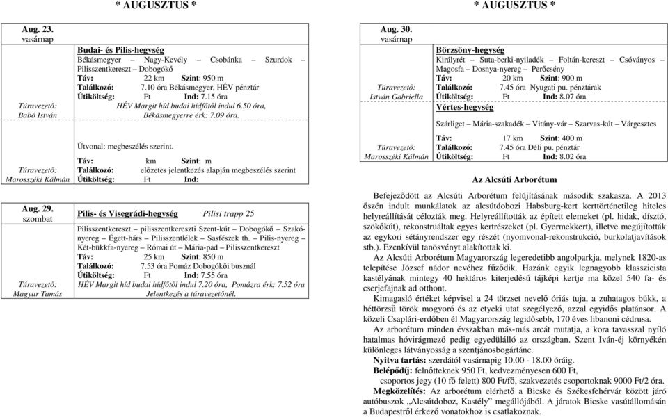 előzetes jelentkezés alapján megbeszélés szerint Pilis- és Visegrádi-hegység Pilisi trapp 25 Pilisszentkereszt pilisszentkereszti Szent-kút Dobogókő Szakónyereg Égett-hárs Pilisszentlélek Sasfészek