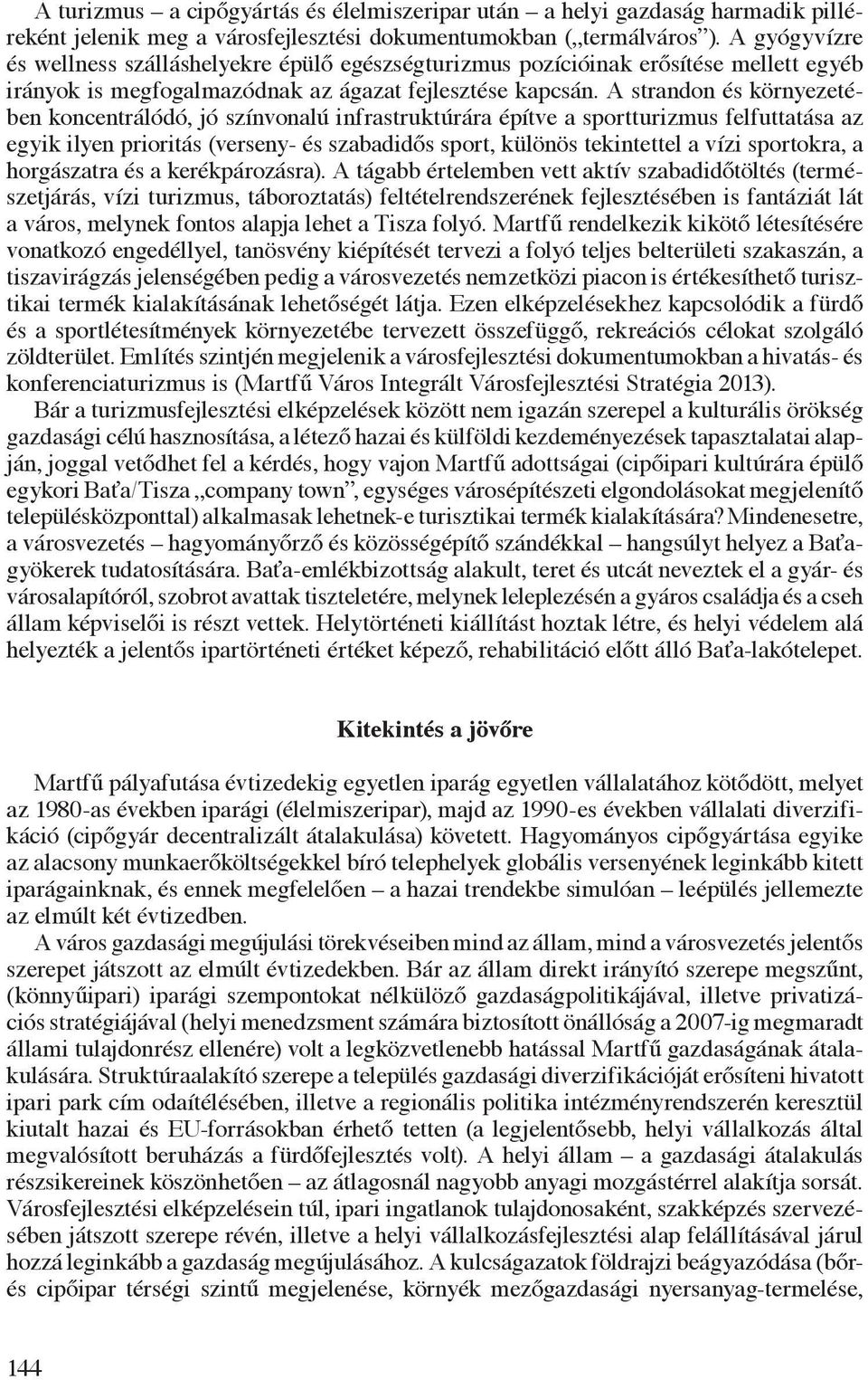 A strandon és környezetében koncentrálódó, jó színvonalú infrastruktúrára építve a sportturizmus felfuttatása az egyik ilyen prioritás (verseny- és szabadidős sport, különös tekintettel a vízi