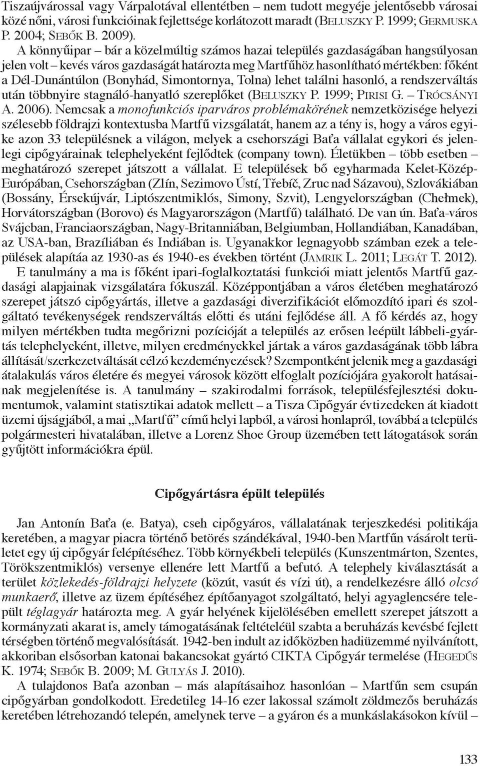 Simontornya, Tolna) lehet találni hasonló, a rendszerváltás után többnyire stagnáló-hanyatló szereplőket (Beluszky P. 1999; Pirisi G. Trócsányi A. 2006).