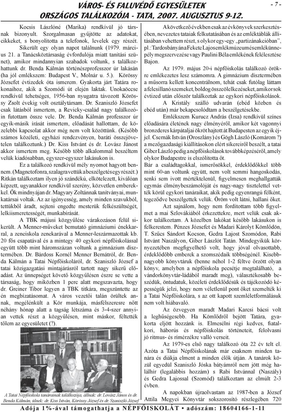 Benda Kálmán történészprofesszor úr lakásán (ha jól emlékszem: Budapest V., Molnár u. 5.). Körössy Józsefet évtizedek óta ismerem. Gyakorta járt Tatára rokonaihoz, akik a Szomódi út elején laktak.