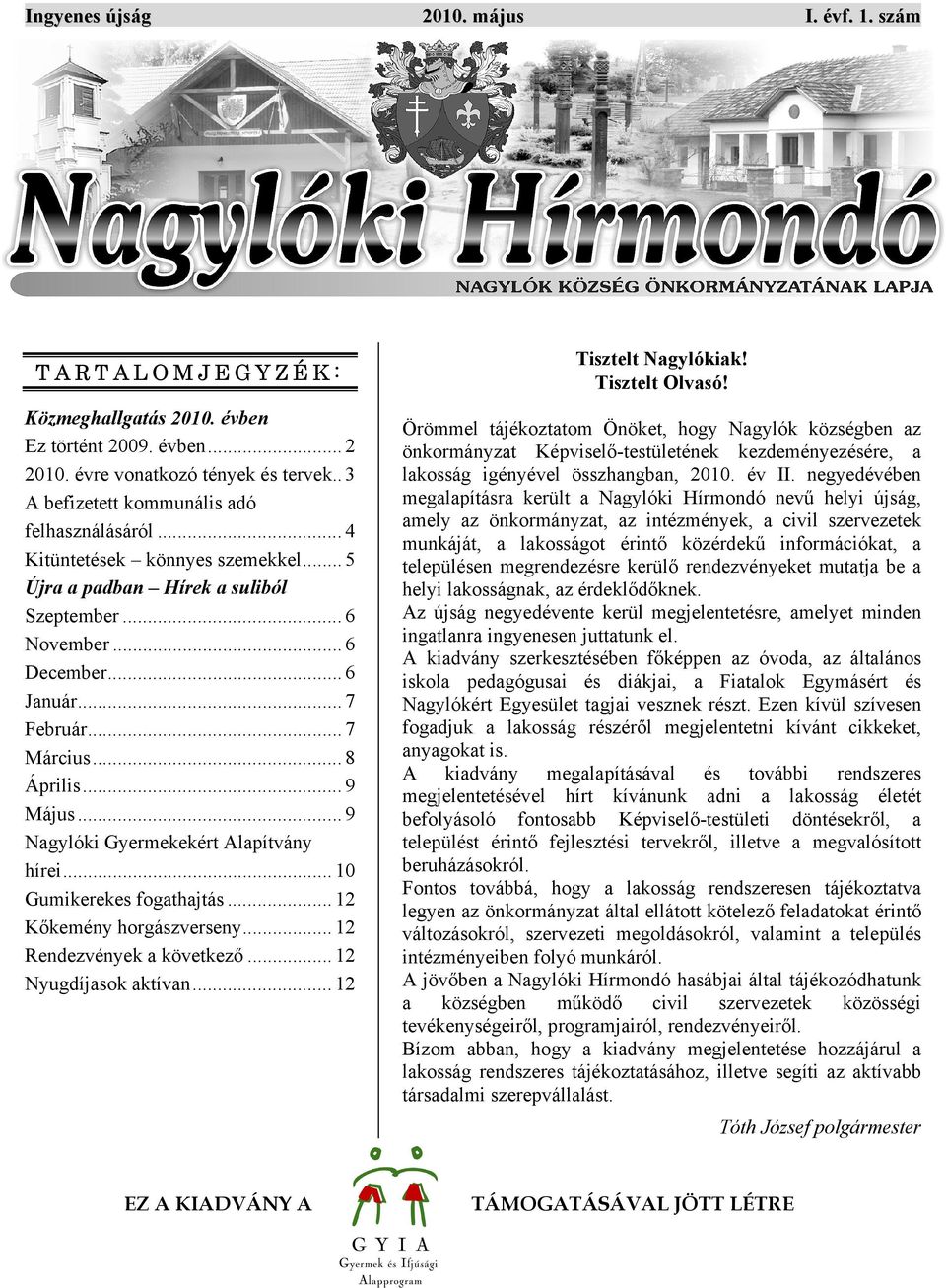 .. 9 Nagylóki Gyermekekért Alapítvány hírei... 10 Gumikerekes fogathajtás... 12 Kőkemény horgászverseny... 12 Rendezvények a következő... 12 Nyugdíjasok aktívan... 12 2010. május I. évf. 1. szám Tisztelt Nagylókiak!