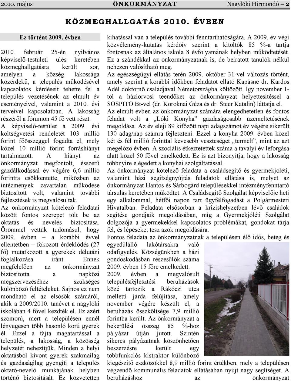 vezetésének az elmúlt év eseményeivel, valamint a 2010. évi terveivel kapcsolatban. A lakosság részéről a fórumon 45 fő vett részt. A képviselő-testület a 2009.