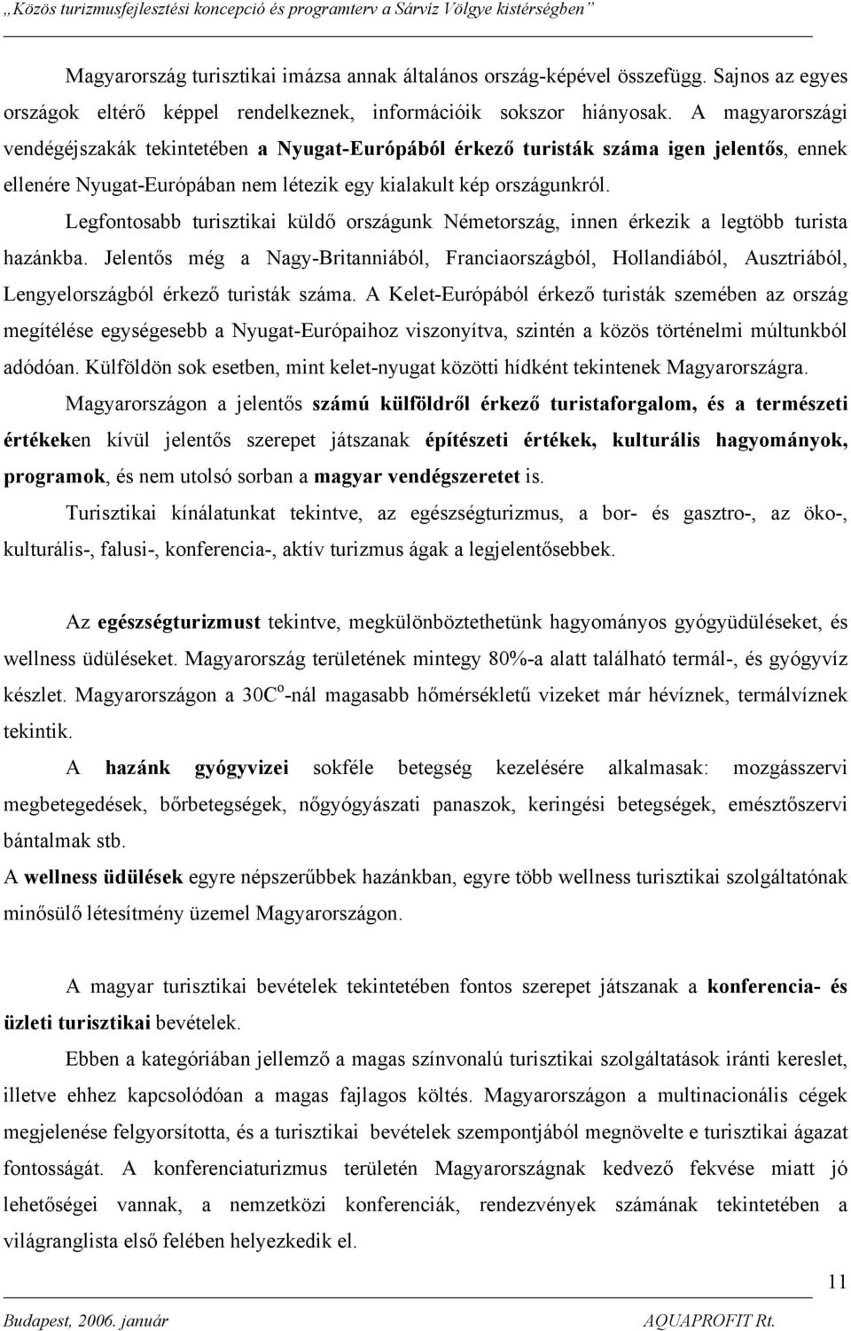 Legfontosabb turisztikai küldő országunk Németország, innen érkezik a legtöbb turista hazánkba.