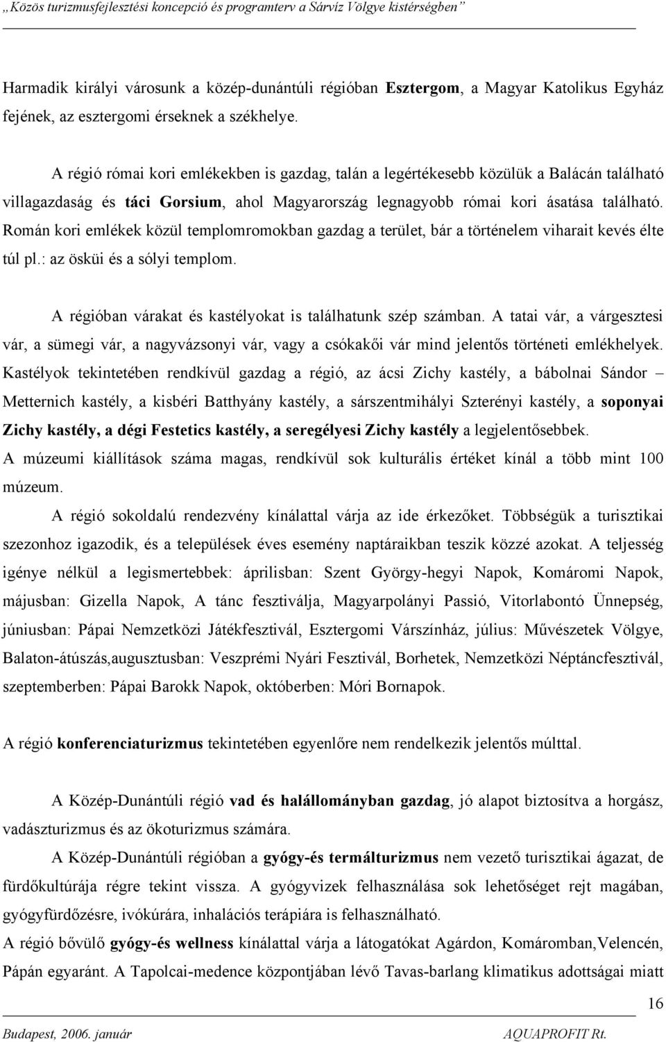 Román kori emlékek közül templomromokban gazdag a terület, bár a történelem viharait kevés élte túl pl.: az ösküi és a sólyi templom. A régióban várakat és kastélyokat is találhatunk szép számban.