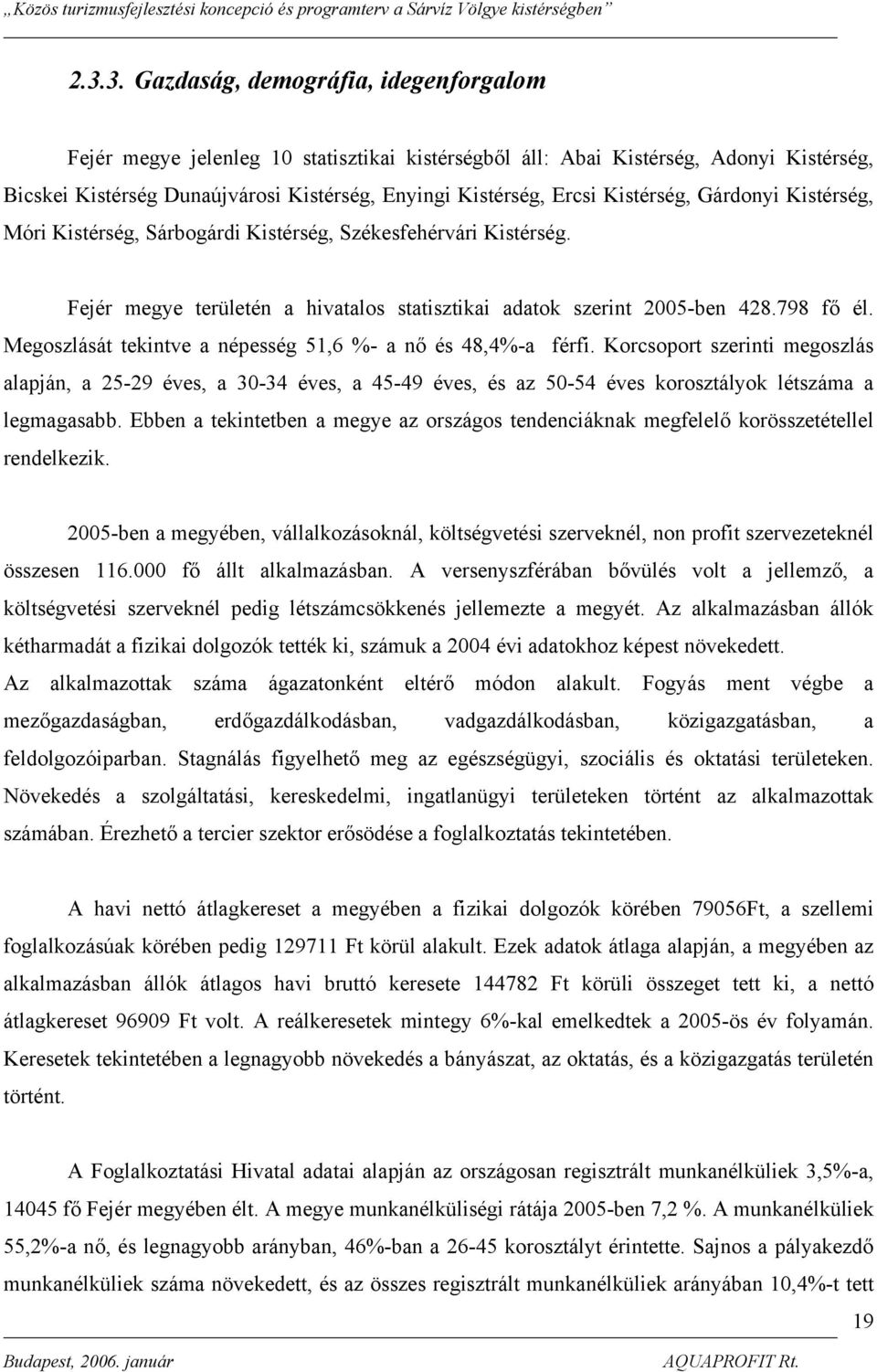 Megoszlását tekintve a népesség 51,6 %- a nő és 48,4%-a férfi. Korcsoport szerinti megoszlás alapján, a 25-29 éves, a 30-34 éves, a 45-49 éves, és az 50-54 éves korosztályok létszáma a legmagasabb.