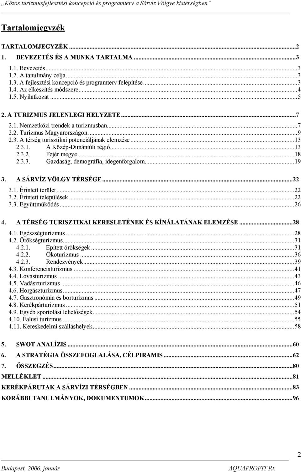 A térség turisztikai potenciáljának elemzése...13 2.3.1. A Közép-Dunántúli régió...13 2.3.2. Fejér megye...18 2.3.3. Gazdaság, demográfia, idegenforgalom...19 3. A SÁRVÍZ VÖLGY TÉRSÉGE...22 3.1. Érintett terület.