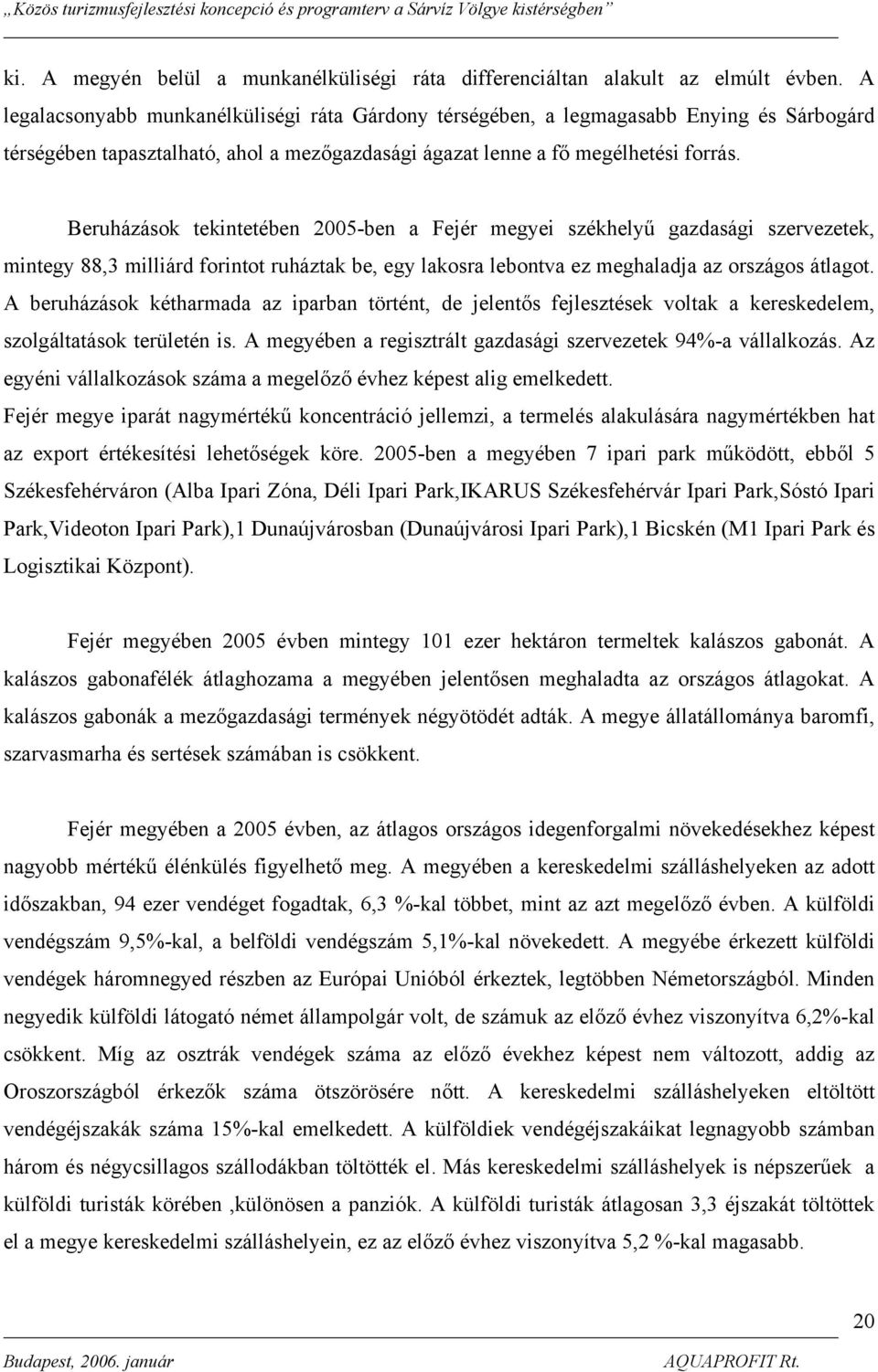 Beruházások tekintetében 2005-ben a Fejér megyei székhelyű gazdasági szervezetek, mintegy 88,3 milliárd forintot ruháztak be, egy lakosra lebontva ez meghaladja az országos átlagot.