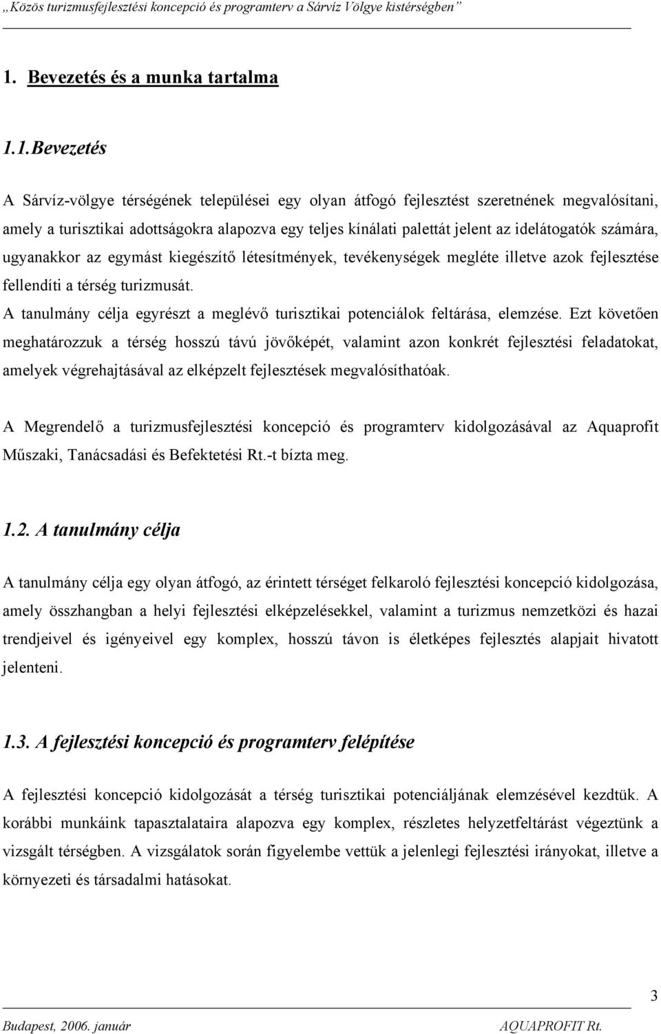 A tanulmány célja egyrészt a meglévő turisztikai potenciálok feltárása, elemzése.