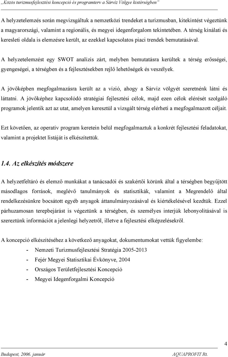 A helyzetelemzést egy SWOT analízis zárt, melyben bemutatásra kerültek a térség erősségei, gyengeségei, a térségben és a fejlesztésekben rejlő lehetőségek és veszélyek.