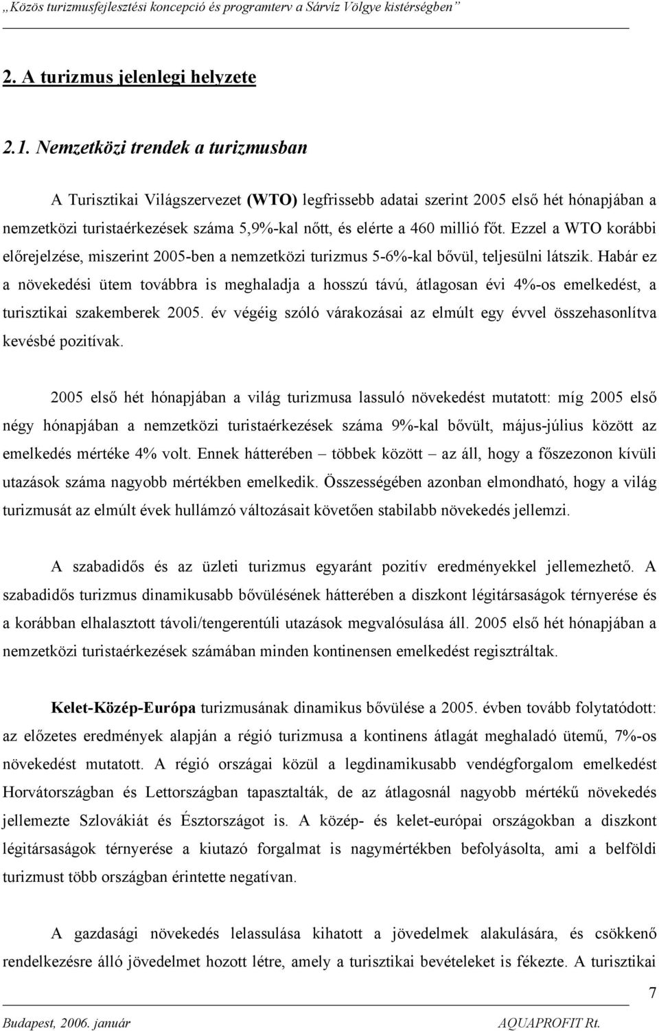 Ezzel a WTO korábbi előrejelzése, miszerint 2005-ben a nemzetközi turizmus 5-6%-kal bővül, teljesülni látszik.