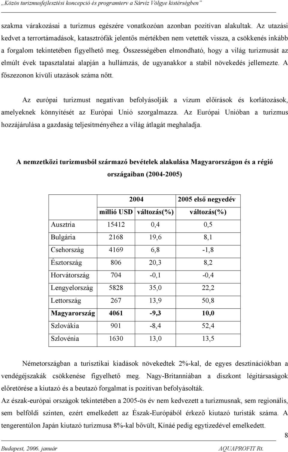 Összességében elmondható, hogy a világ turizmusát az elmúlt évek tapasztalatai alapján a hullámzás, de ugyanakkor a stabil növekedés jellemezte. A főszezonon kívüli utazások száma nőtt.