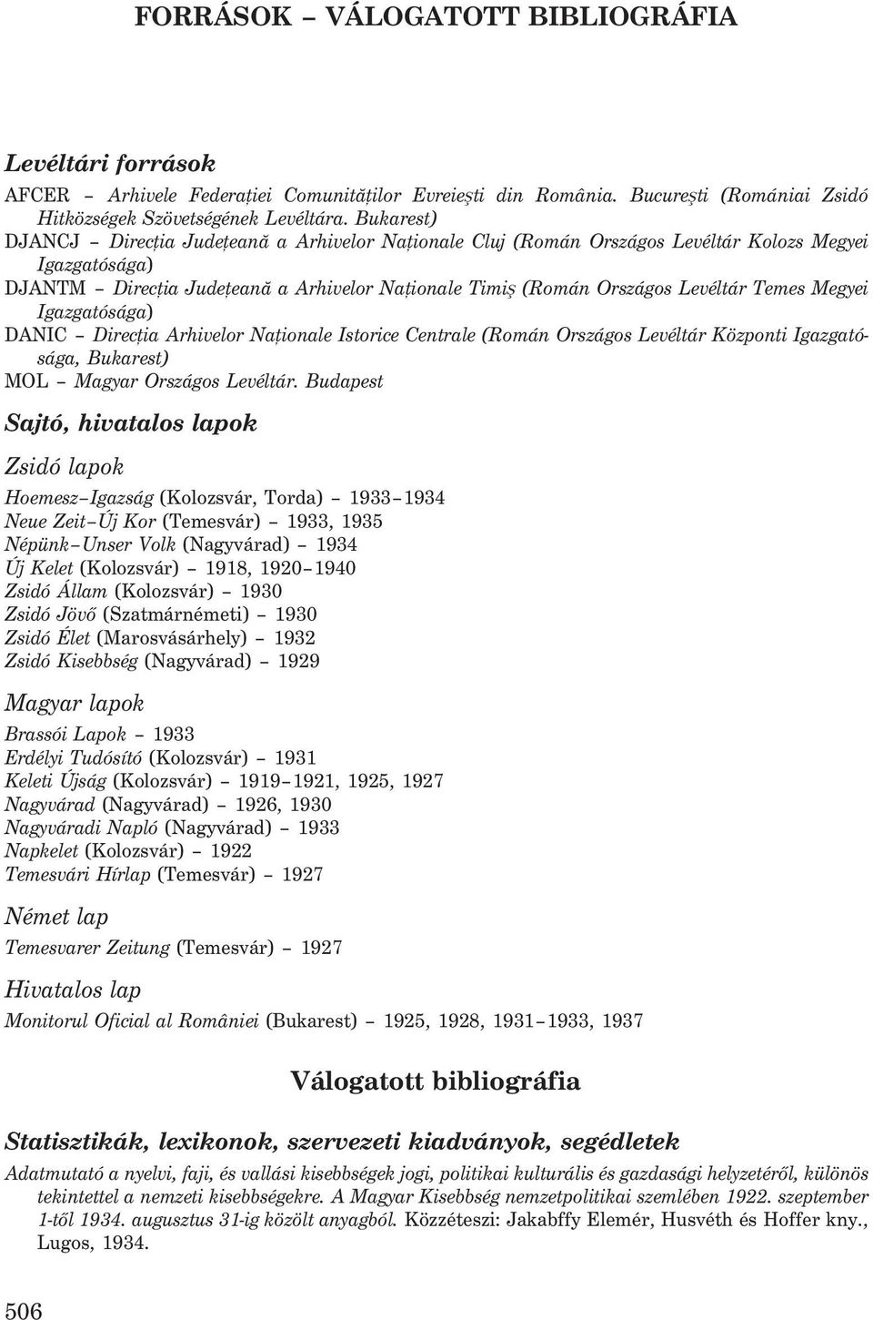 Temes Megyei Igazgatósága) DANIC Direcþia Arhivelor Naþionale Istorice Centrale (Román Országos Levéltár Központi Igazgatósága, Bukarest) MOL Magyar Országos Levéltár.