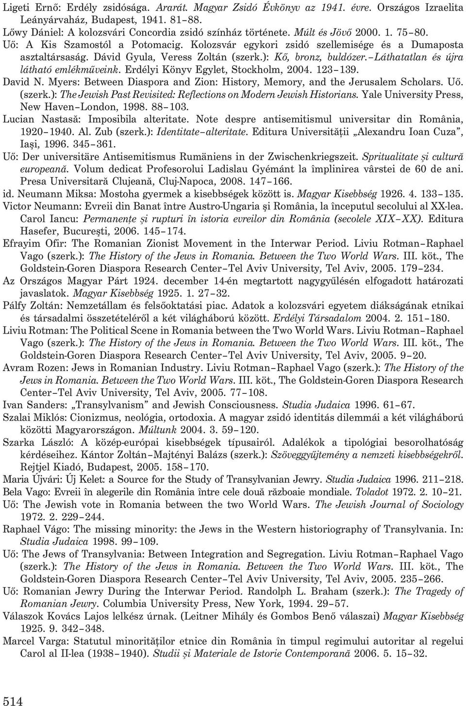 Láthatatlan és újra látható emlékmûveink. Erdélyi Könyv Egylet, Stockholm, 2004. 123 139. David N. Myers: Between Diaspora and Zion: History, Memory, and the Jerusalem Scholars. Uõ. (szerk.