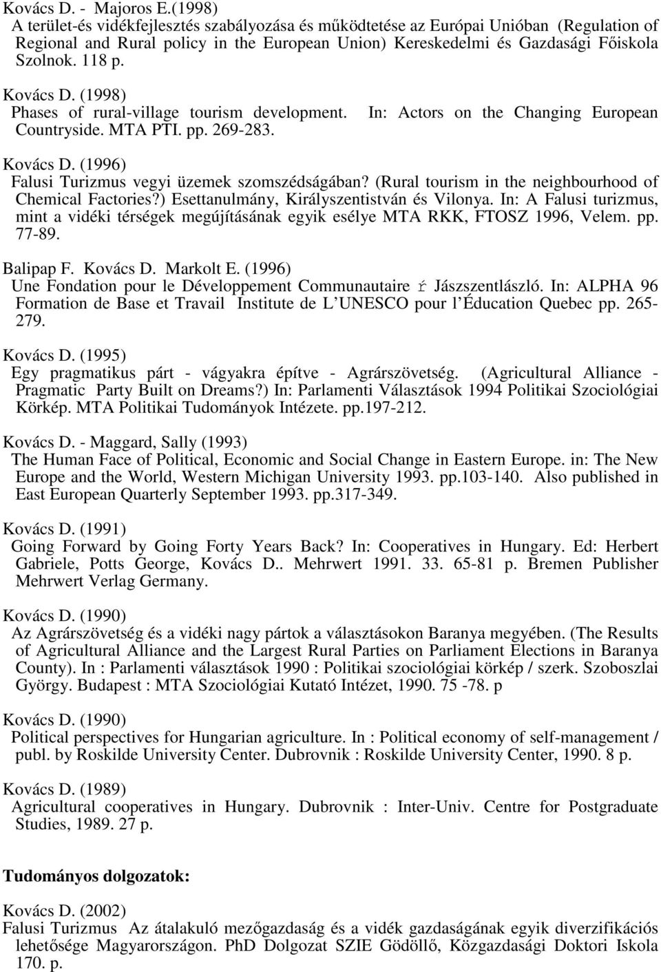 Kovács D. (1998) Phases of rural-village tourism development. Countryside. MTA PTI. pp. 269-283. In: Actors on the Changing European Kovács D. (1996) Falusi Turizmus vegyi üzemek szomszédságában?