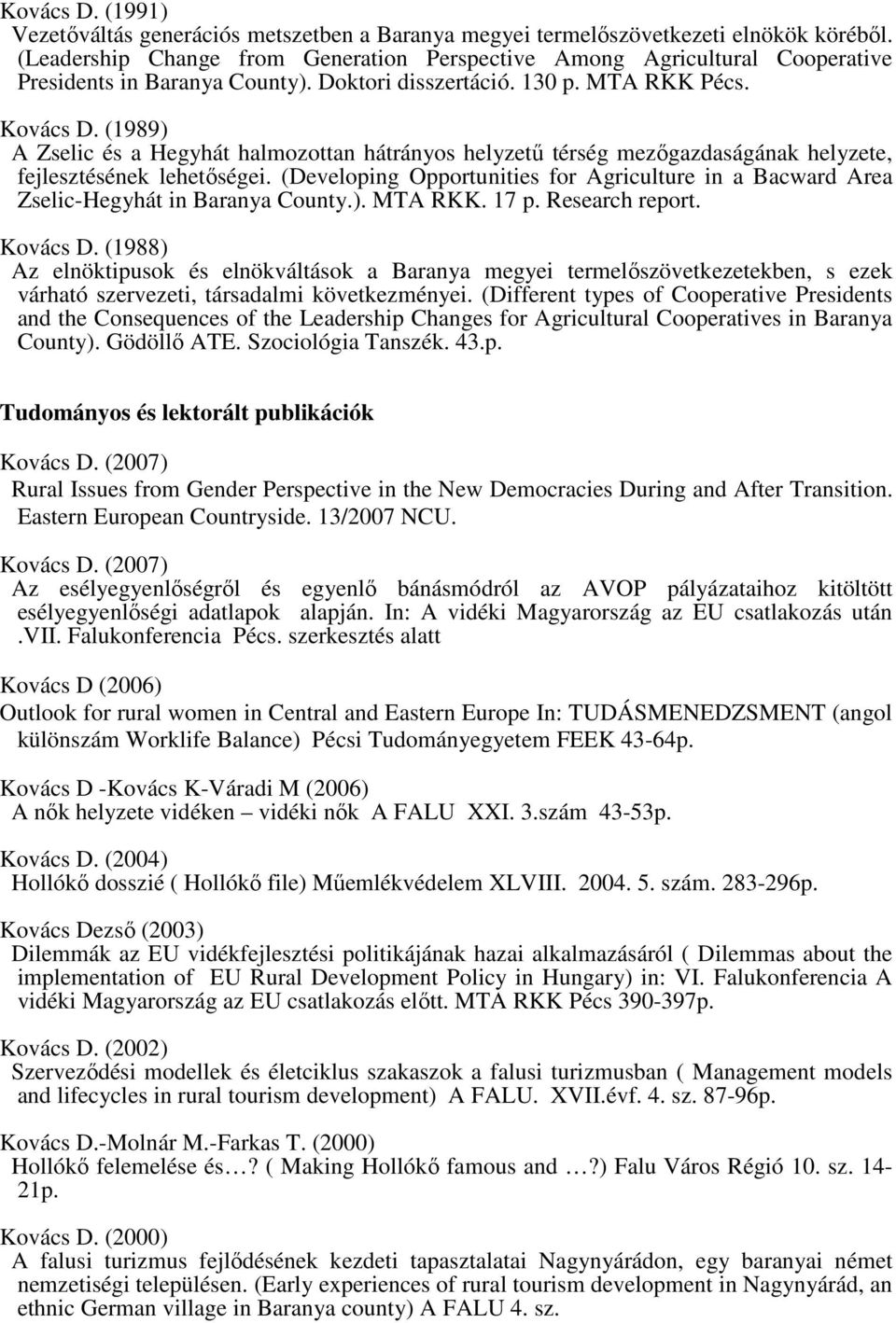 (Developing Opportunities for Agriculture in a Bacward Area Zselic-Hegyhát in Baranya County.). MTA RKK. 17 p. Research report. Kovács D.