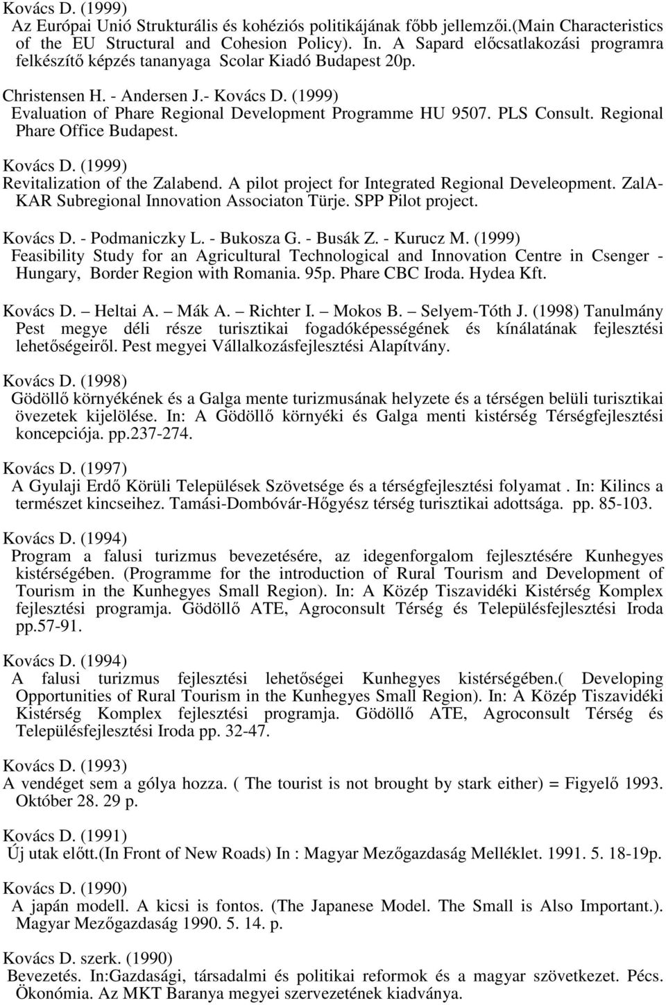 PLS Consult. Regional Phare Office Budapest. Kovács D. (1999) Revitalization of the Zalabend. A pilot project for Integrated Regional Develeopment. ZalA- KAR Subregional Innovation Associaton Türje.