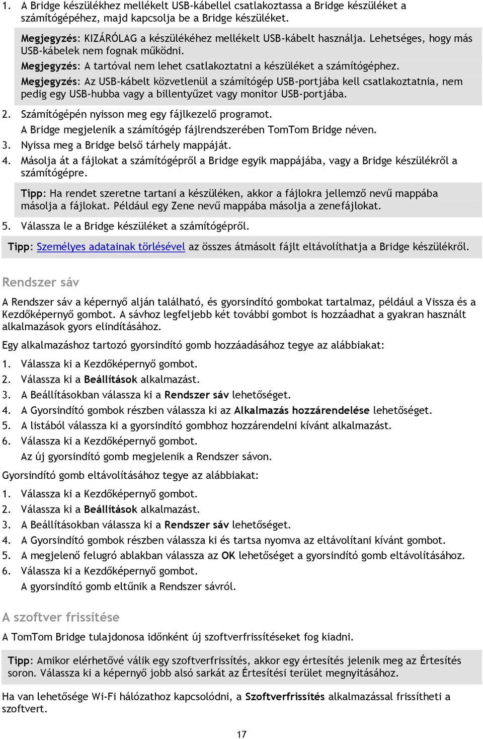 Megjegyzés: Az USB-kábelt közvetlenül a számítógép USB-portjába kell csatlakoztatnia, nem pedig egy USB-hubba vagy a billentyűzet vagy monitor USB-portjába. 2.