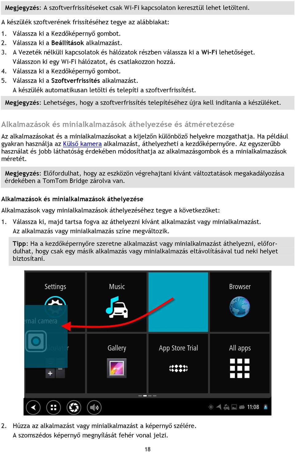 Válassza ki a Kezdőképernyő gombot. 5. Válassza ki a Szoftverfrissítés alkalmazást. A készülék automatikusan letölti és telepíti a szoftverfrissítést.