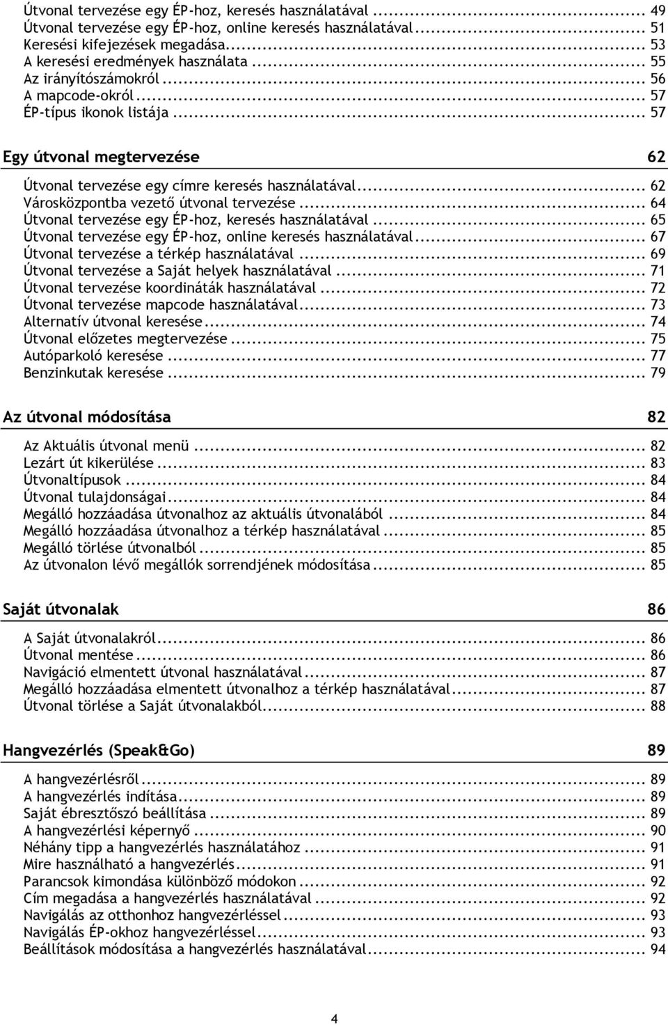 .. 62 Városközpontba vezető útvonal tervezése... 64 Útvonal tervezése egy ÉP-hoz, keresés használatával... 65 Útvonal tervezése egy ÉP-hoz, online keresés használatával.