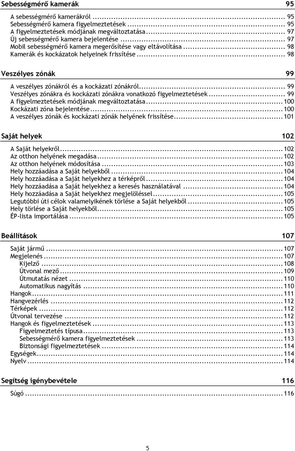 .. 99 Veszélyes zónákra és kockázati zónákra vonatkozó figyelmeztetések... 99 A figyelmeztetések módjának megváltoztatása... 100 Kockázati zóna bejelentése.